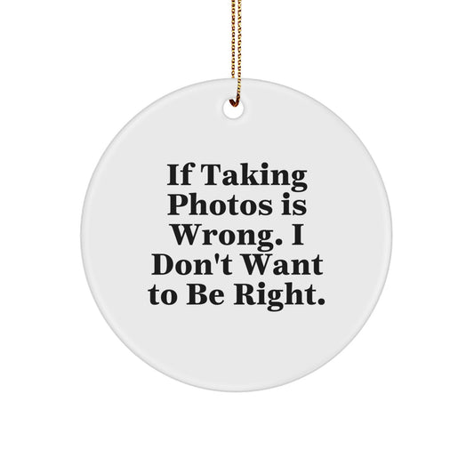 Funny Taking Photos Gifts for Men from Family, Circle Ornament with 'If Taking Photos Is Wrong. I Don't Want To Be Right.' Quote for Christmas Unique Gifts - Image 1