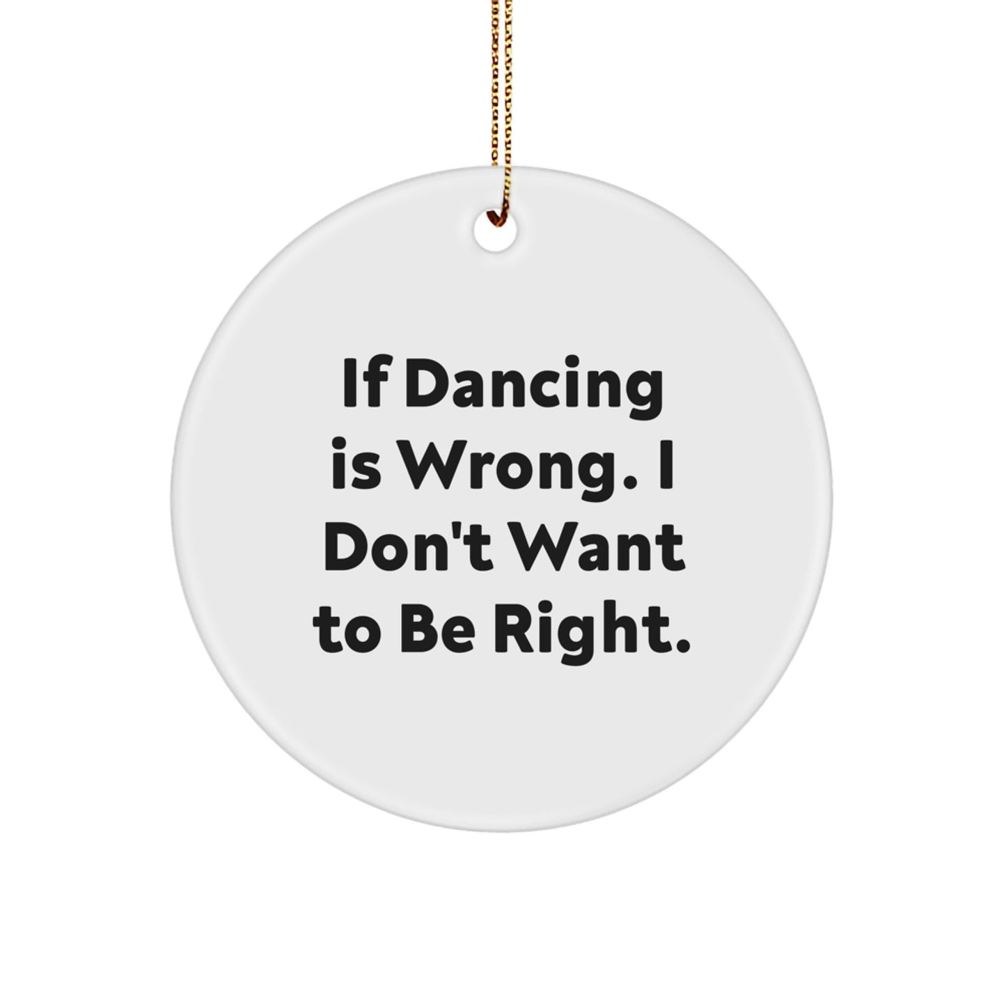 Funny Dancing Quotes Gifts for Friends Christmas Circle Ornament, Gifts from Men to Women, 'If Dancing Is Wrong. I Don't Want To Be Right.' - Image 1