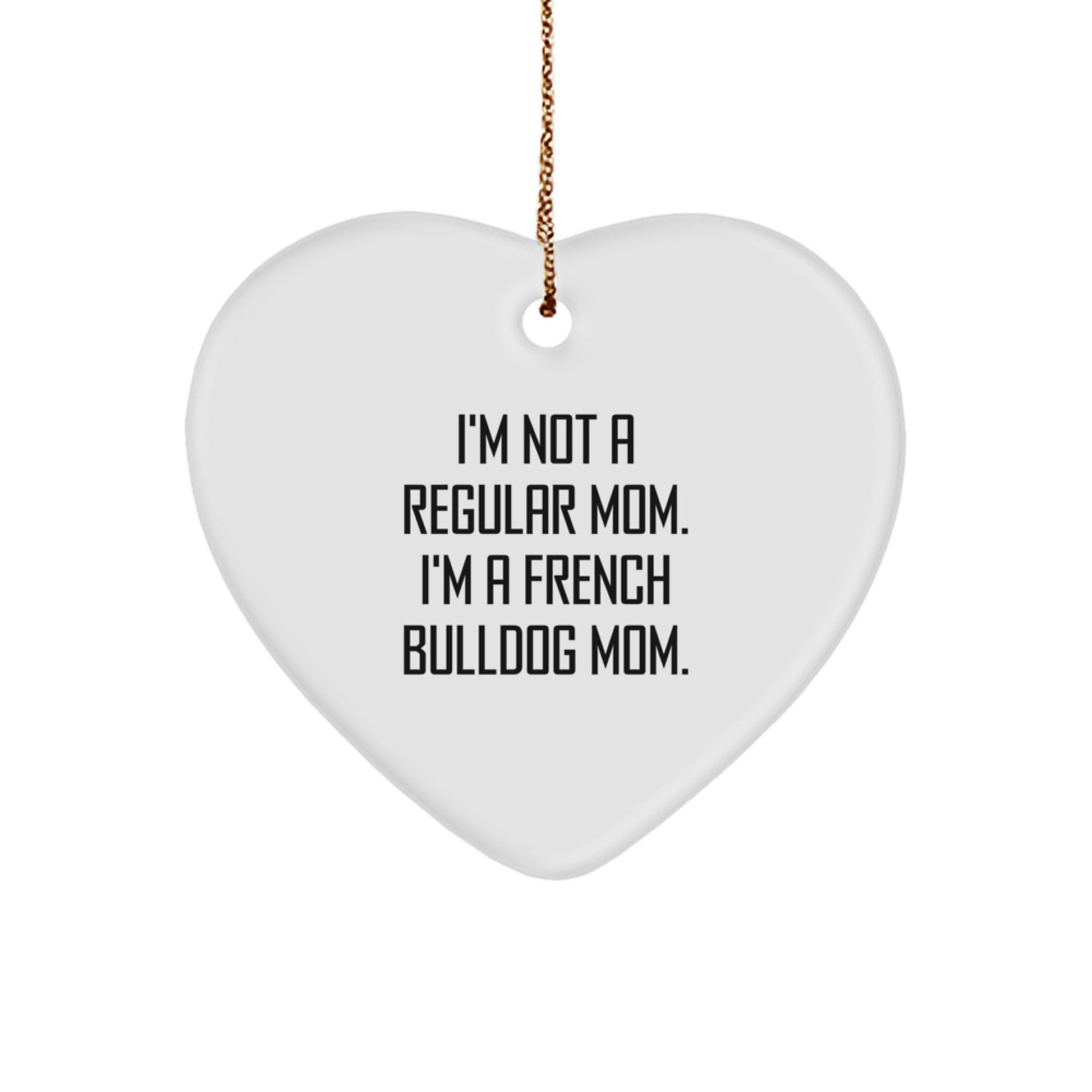 French Bulldog Mom Gifts from Friends for Christmas Unique Heart Ornament - Funny Quote I'm Not A Regular Mom. - Image 1