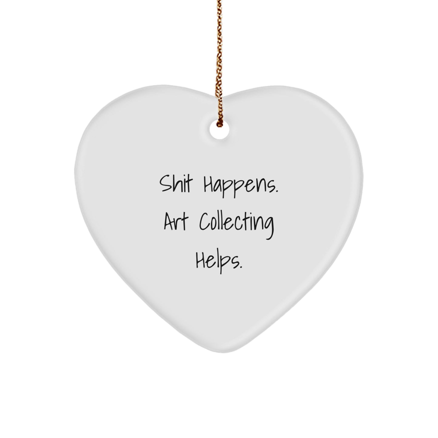 Funny Heart Ornament Gifts for Art Collecting Lovers - Shit Happens Art Collecting Helps Funny Quote, Art Collecting Gifts for Christmas Unique Presents - Image 1