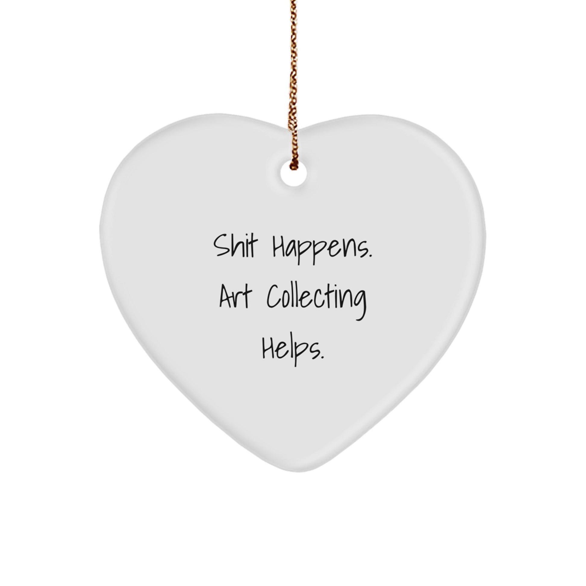Funny Heart Ornament Gifts for Art Collecting Lovers - Shit Happens Art Collecting Helps Funny Quote, Art Collecting Gifts for Christmas Unique Presents - Image 1