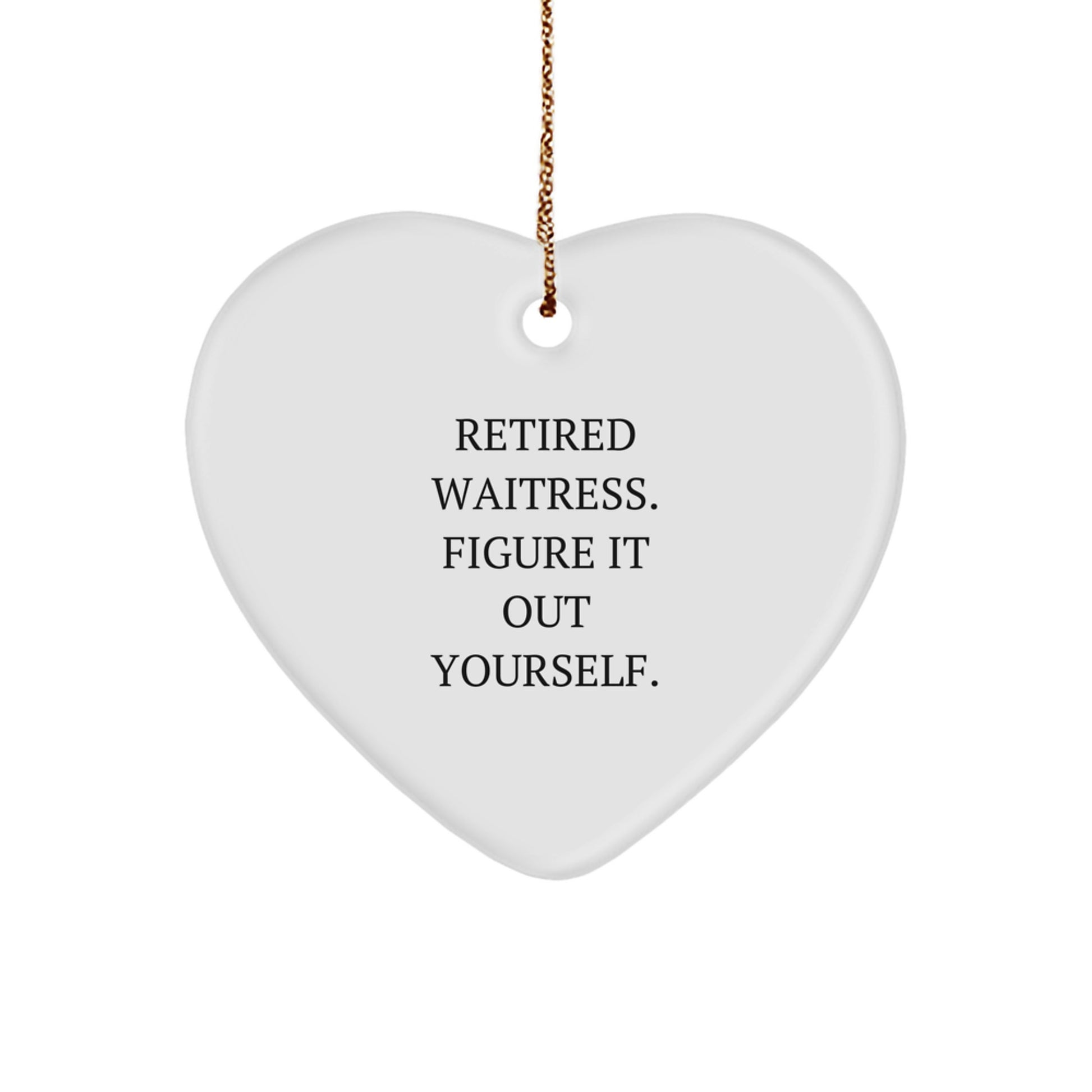 Funny Waitress Gifts from Men to Women - Heart Ornament Quote: 'Retired Waitress. Figure It Out Yourself.', Christmas Unique Gifts for Coworkers, Family - Image 1