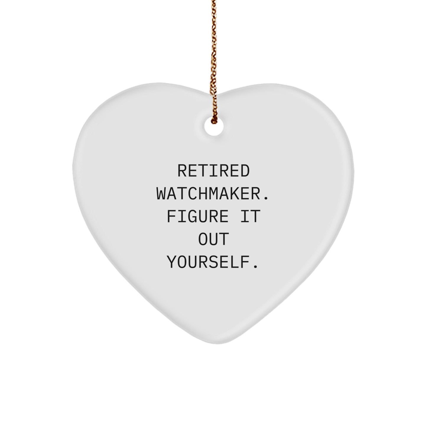 Funny Watchmaker Gifts from Men to Friends - Christmas Unique Heart Ornament - 'Retired Watchmaker. Figure It Out Yourself.' - Image 1
