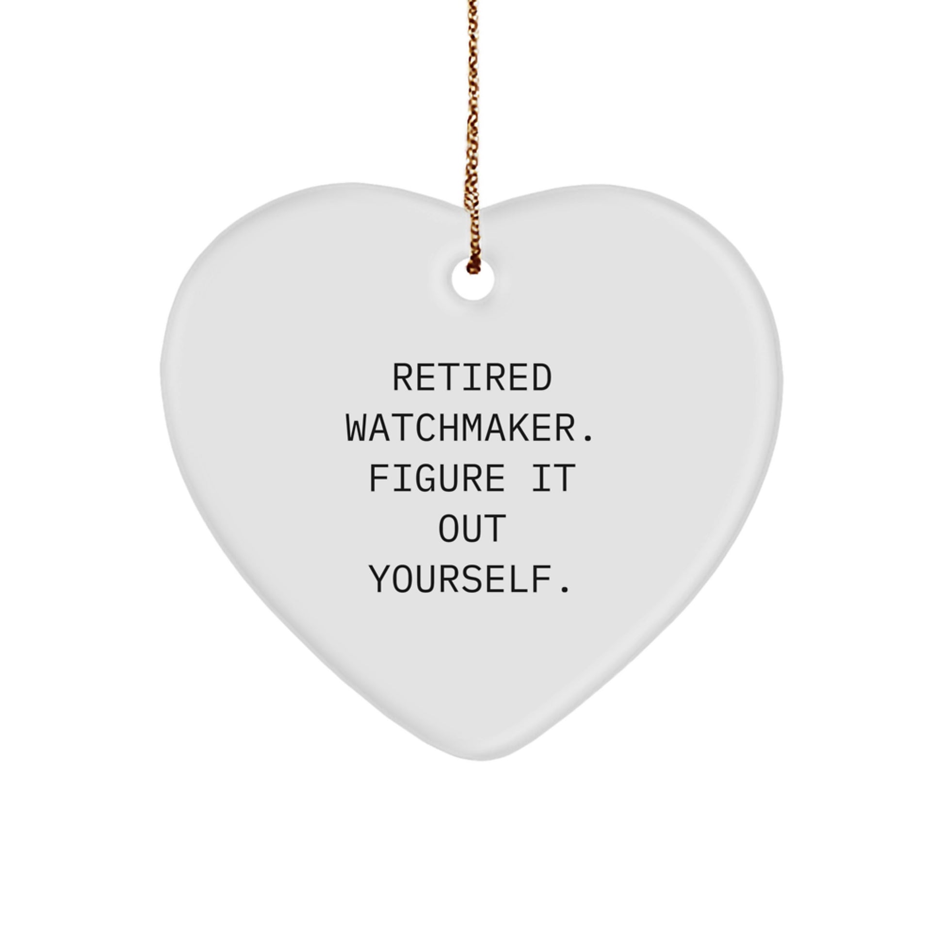Funny Watchmaker Gifts from Men to Friends - Christmas Unique Heart Ornament - 'Retired Watchmaker. Figure It Out Yourself.' - Image 1
