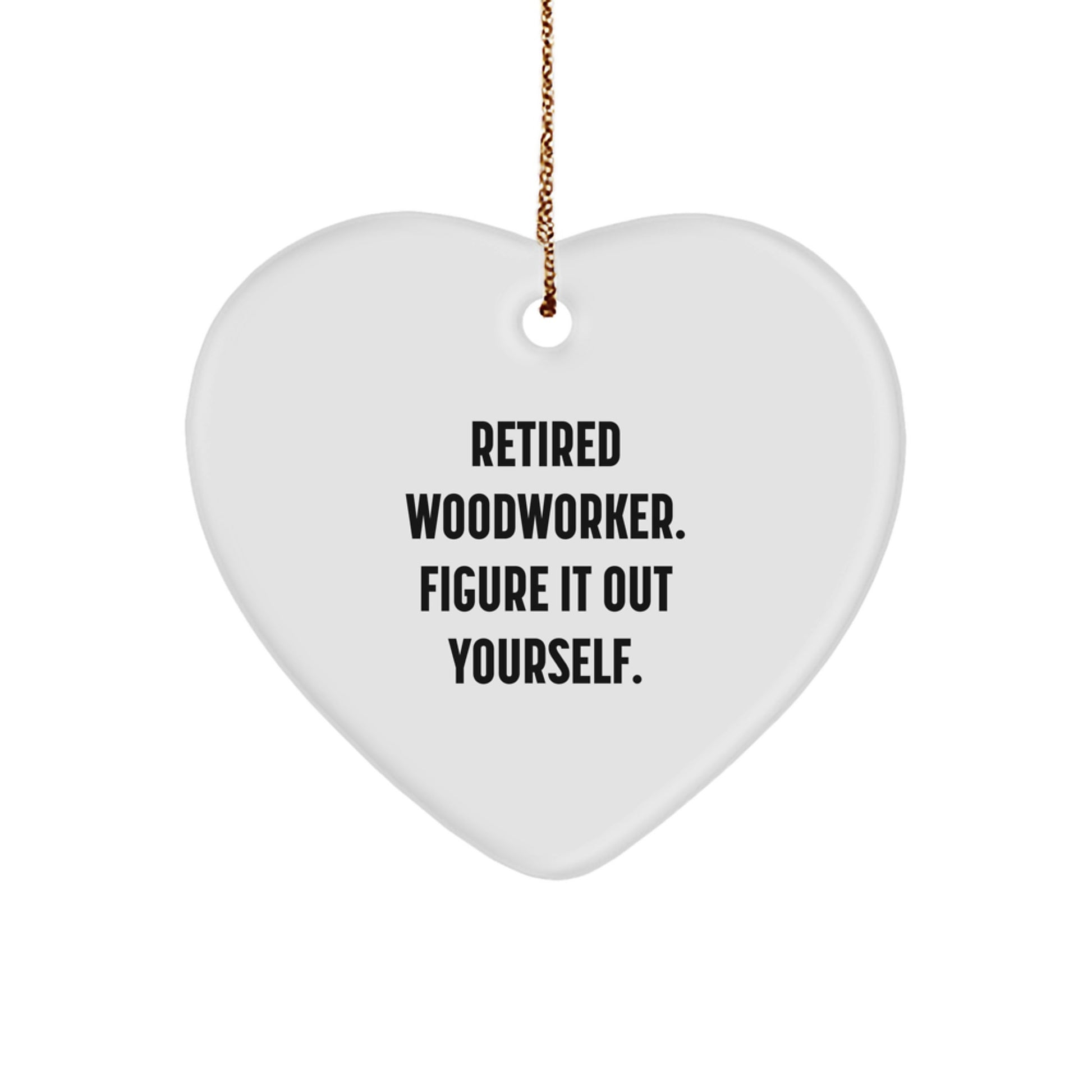 Funny Woodworker Gifts from Friends, Heart Ornament for Woodworker Men, Retired Woodworker Figure It Out Yourself Inspirational Quote - Image 1