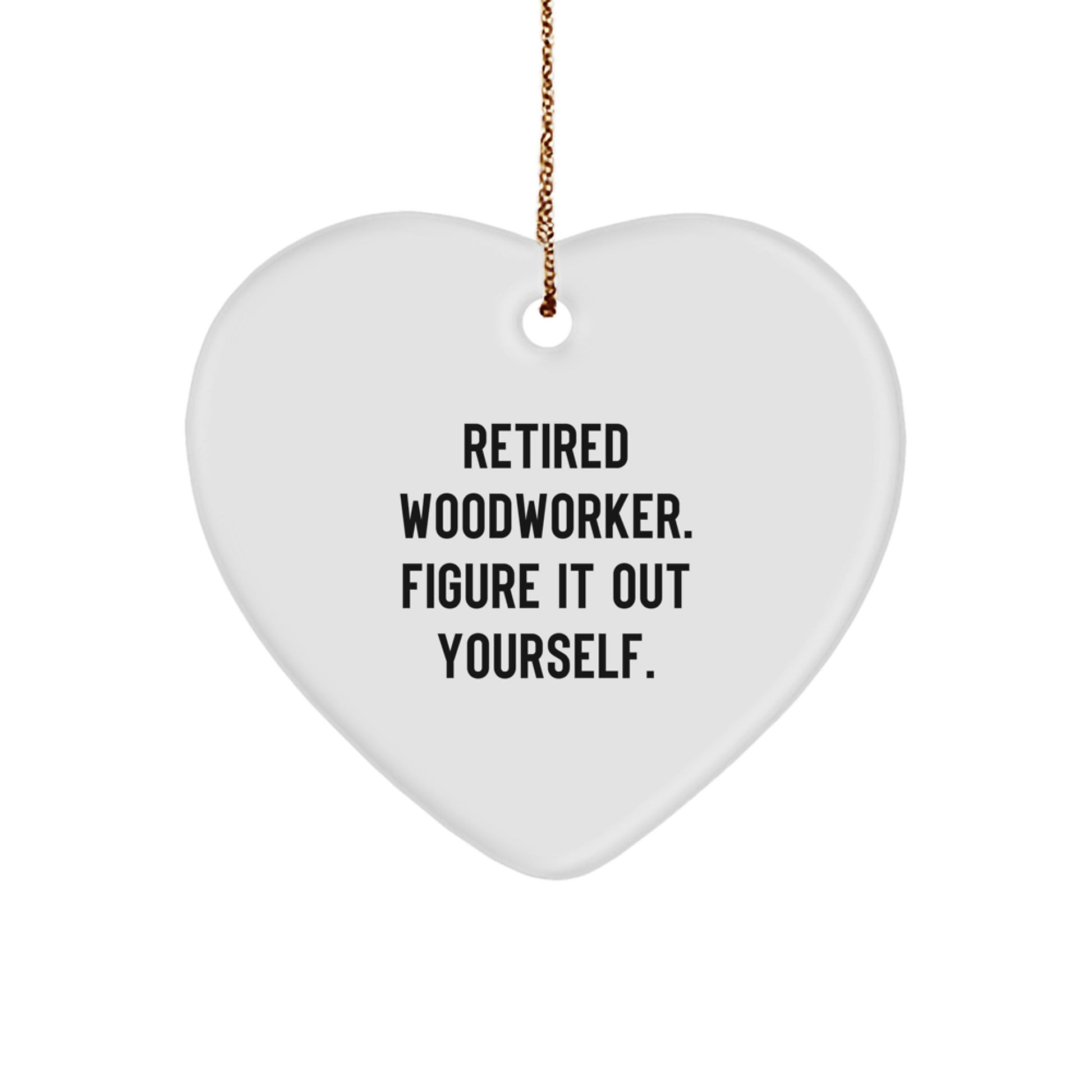 Funny Woodworker Heart Ornament Gifts from Men to Family with Christmas Unique Gifts Quote - Retired Woodworker Figure It Out Yourself Heart Shaped Decor - Image 1