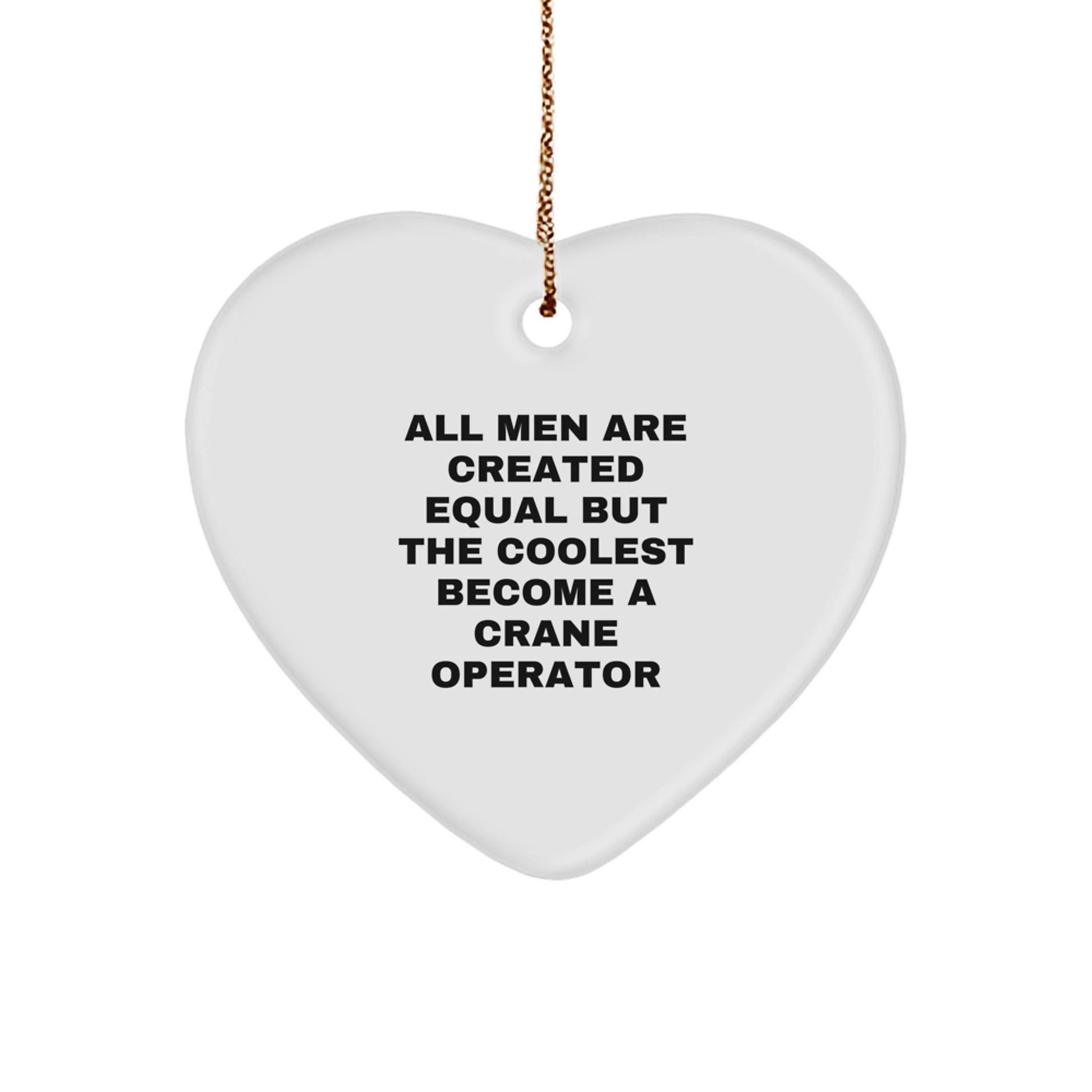 Funny Crane Operator Gifts from Men, Heart Ornament for Christmas Unique Gifts, Inspirational Quote 'All Men Are Created Equal But The Coolest Become A Crane Operator' - Image 1
