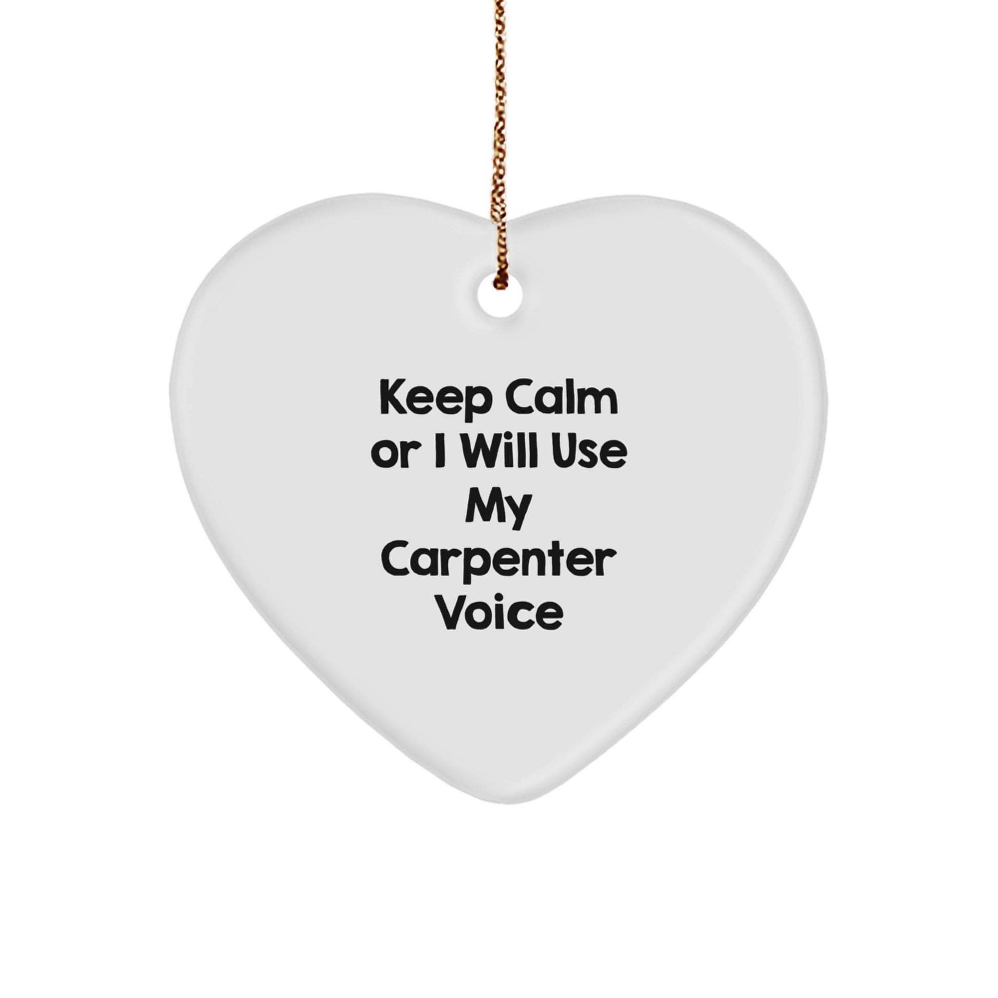 Funny Carpenter Heart Ornament - Gifts from Friends for Carpenter, Christmas Unique Gifts, Heart Ornament Decorations, Keep Calm Or I Will Use My Carpenter Voice - Image 1
