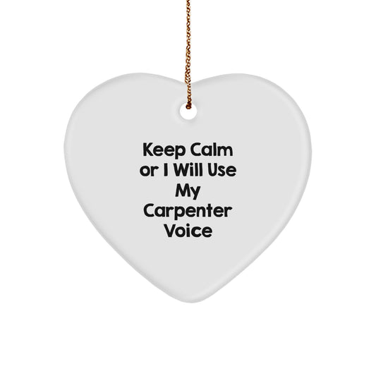 Funny Carpenter Heart Ornament - Gifts from Friends for Carpenter, Christmas Unique Gifts, Heart Ornament Decorations, Keep Calm Or I Will Use My Carpenter Voice - Image 1