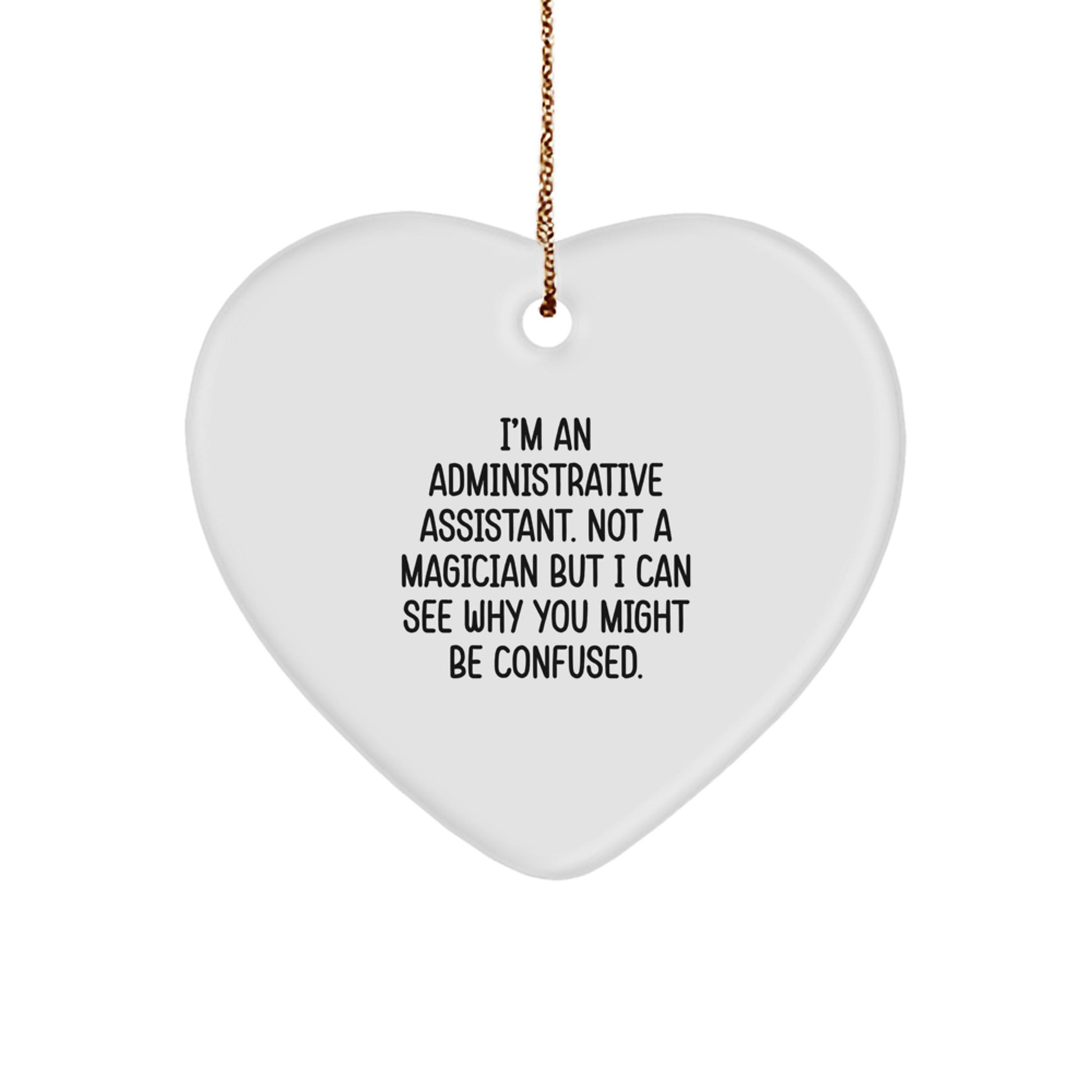 Funny Administrative Assistant Gifts from Friends - Heart Ornament for Christmas Unique Decorations, 'I'm An Administrative Assistant. Not A Magician But I Can See Why You Might Be Confused.' - Image 1