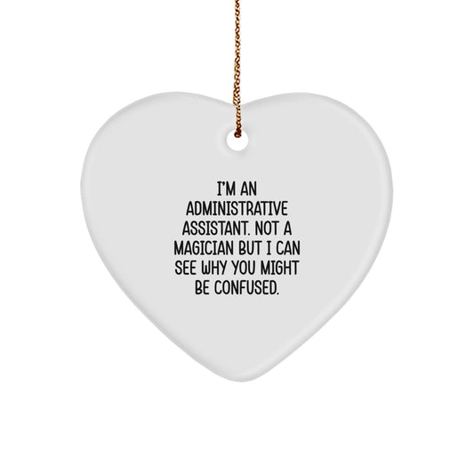 Funny Administrative Assistant Gifts from Friends - Heart Ornament for Christmas Unique Decorations, 'I'm An Administrative Assistant. Not A Magician But I Can See Why You Might Be Confused.' - Image 1