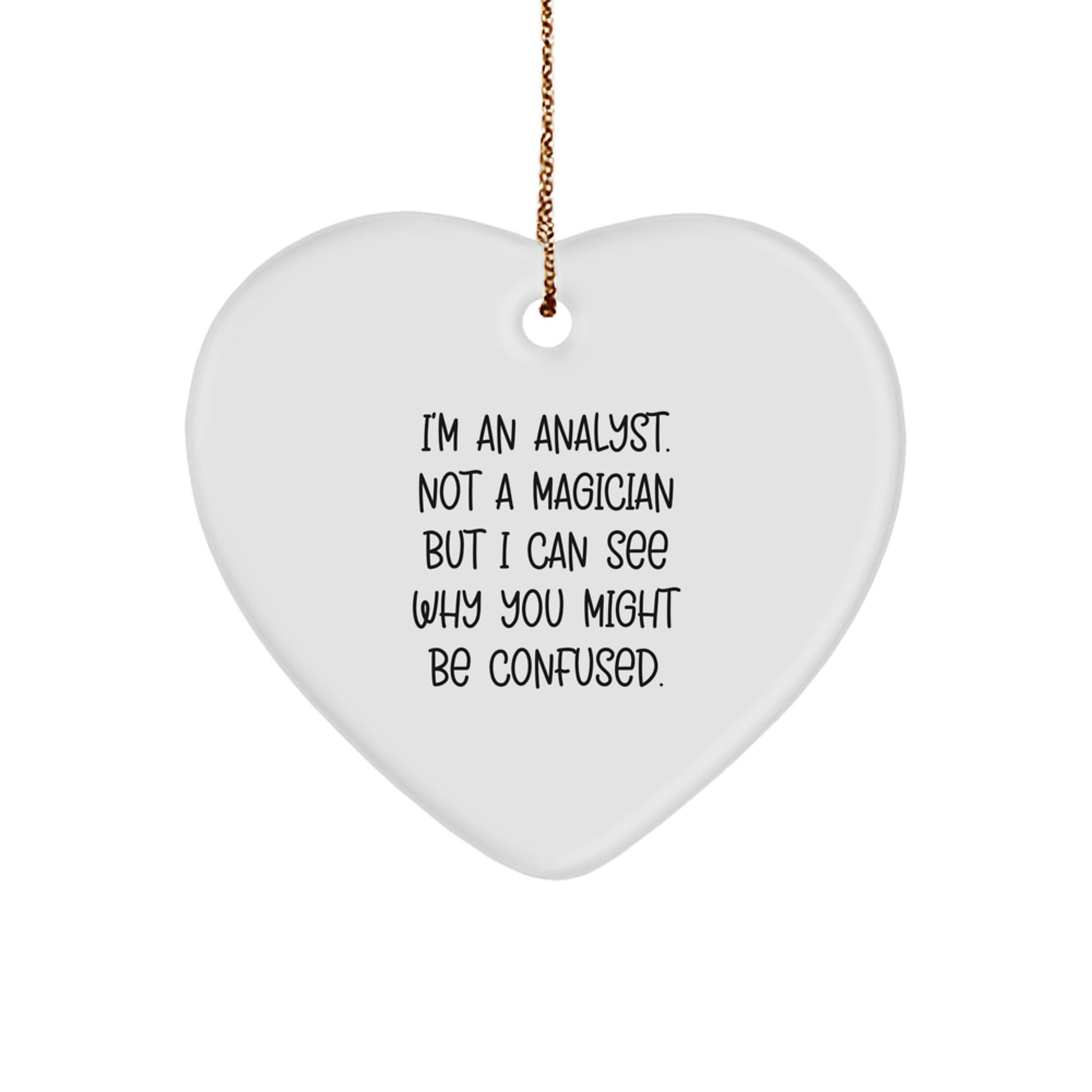 Funny Analyst Gifts, Heart Ornament for Christmas, Gifts from Friends to Men Analyst, 'I'm An Analyst. Not A Magician But I Can See Why You Might Be Confused.' - Image 1