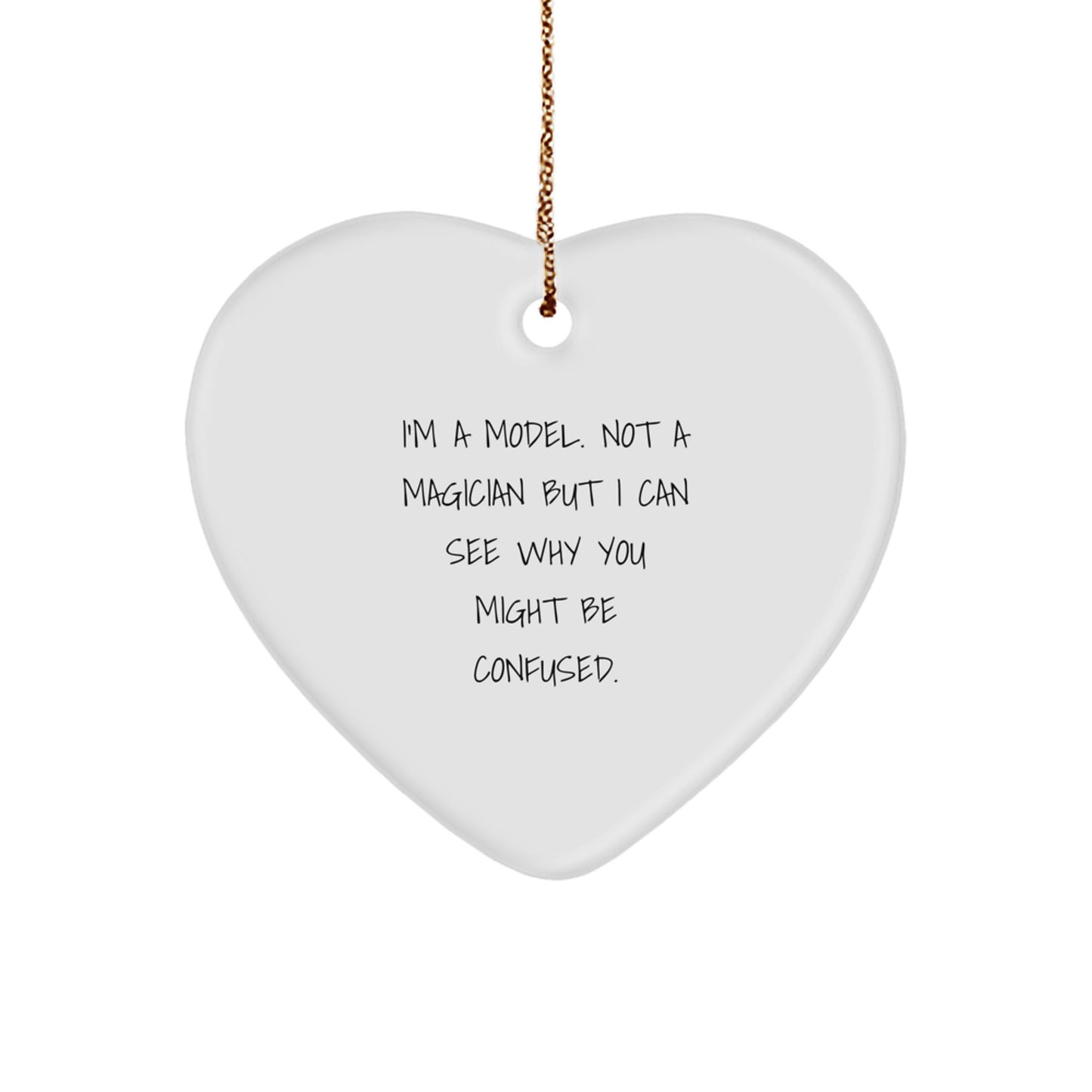 Funny Model Heart Ornament Gifts from Friends for Christmas - I'm A Model. Not A Magician But I Can See Why You Might Be Confused. - Heart Shaped Model Figurine Gifts - Image 1