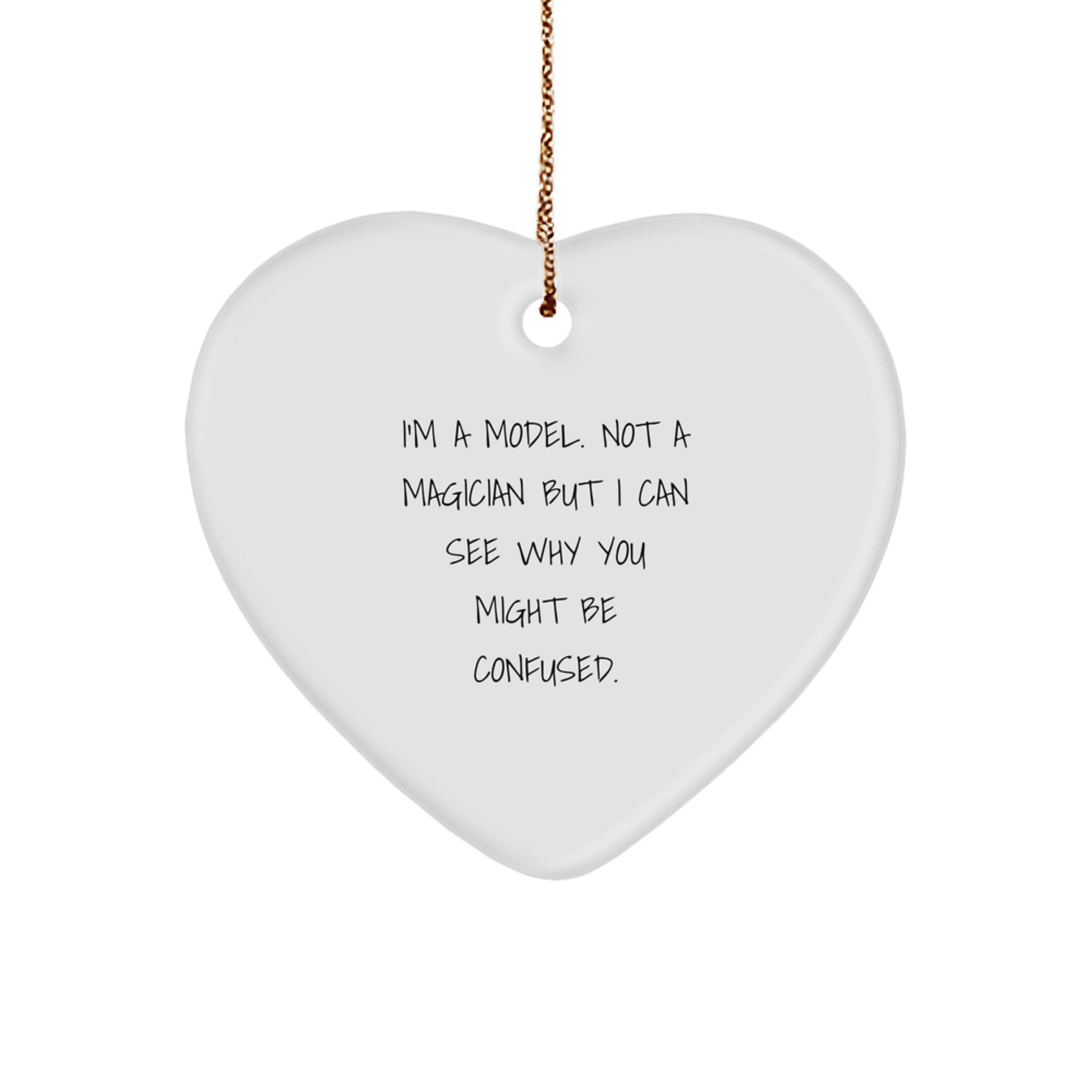 Funny Model Heart Ornament Gifts from Friends for Christmas - I'm A Model. Not A Magician But I Can See Why You Might Be Confused. - Heart Shaped Model Figurine Gifts - Image 1