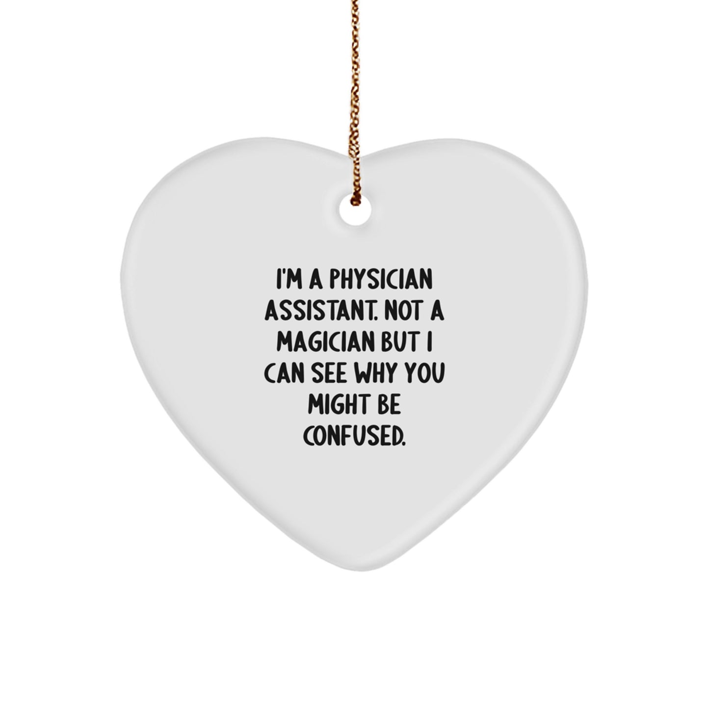 Funny Heart Ornament Gifts from Men to Physician Assistant Coworkers at Christmas, 'I'm a Physician Assistant. Not a Magician...' - Image 1