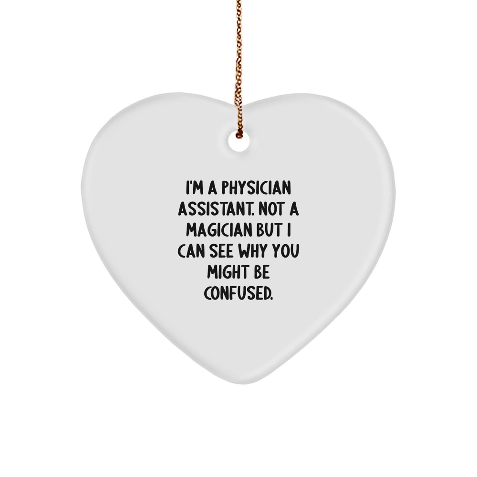Funny Heart Ornament Gifts from Men to Physician Assistant Coworkers at Christmas, 'I'm a Physician Assistant. Not a Magician...' - Image 1