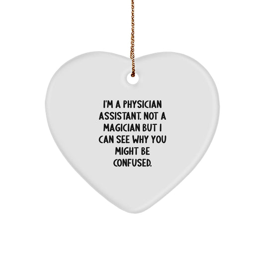 Funny Heart Ornament Gifts from Men to Physician Assistant Coworkers at Christmas, 'I'm a Physician Assistant. Not a Magician...' - Image 1