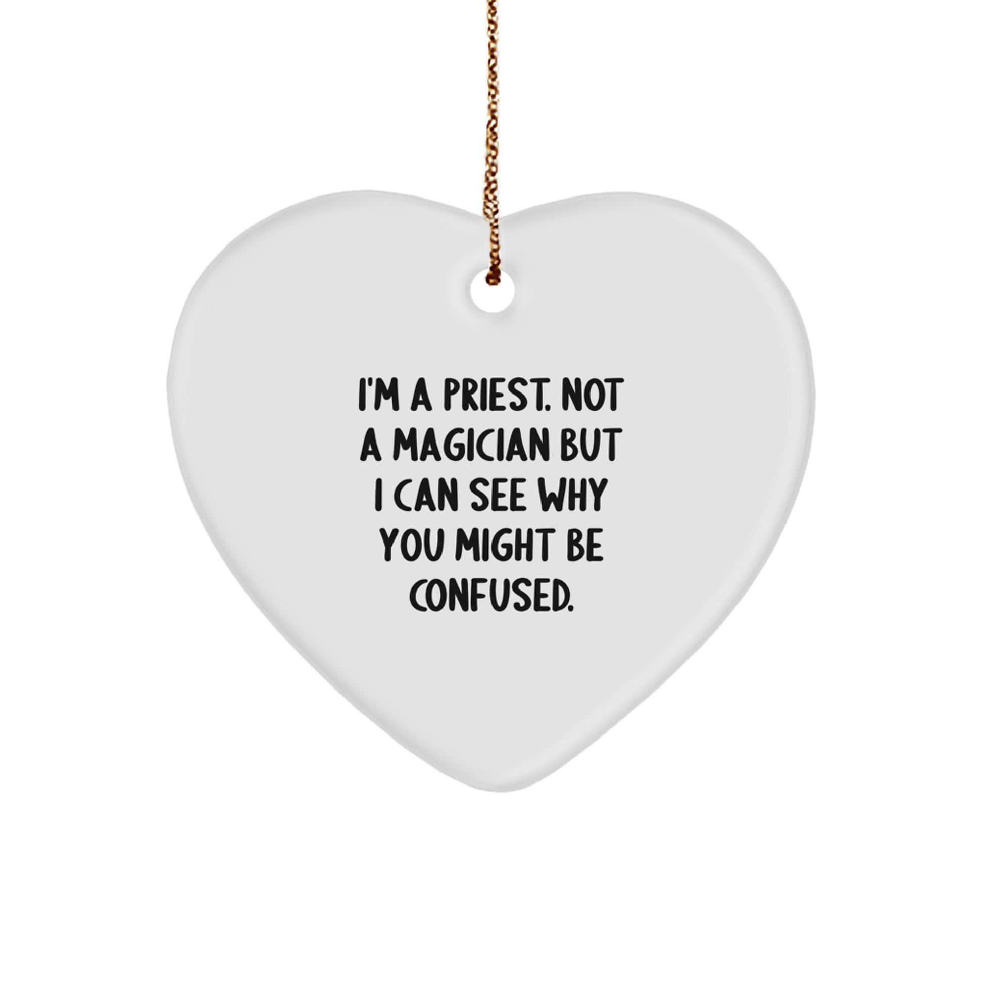 Funny Priest Gifts for Men, Heart Ornament with Gold Cord, I'm A Priest. Not A Magician But I Can See Why You Might Be Confused., Perfect Christmas Unique Gifts from Family - Image 1