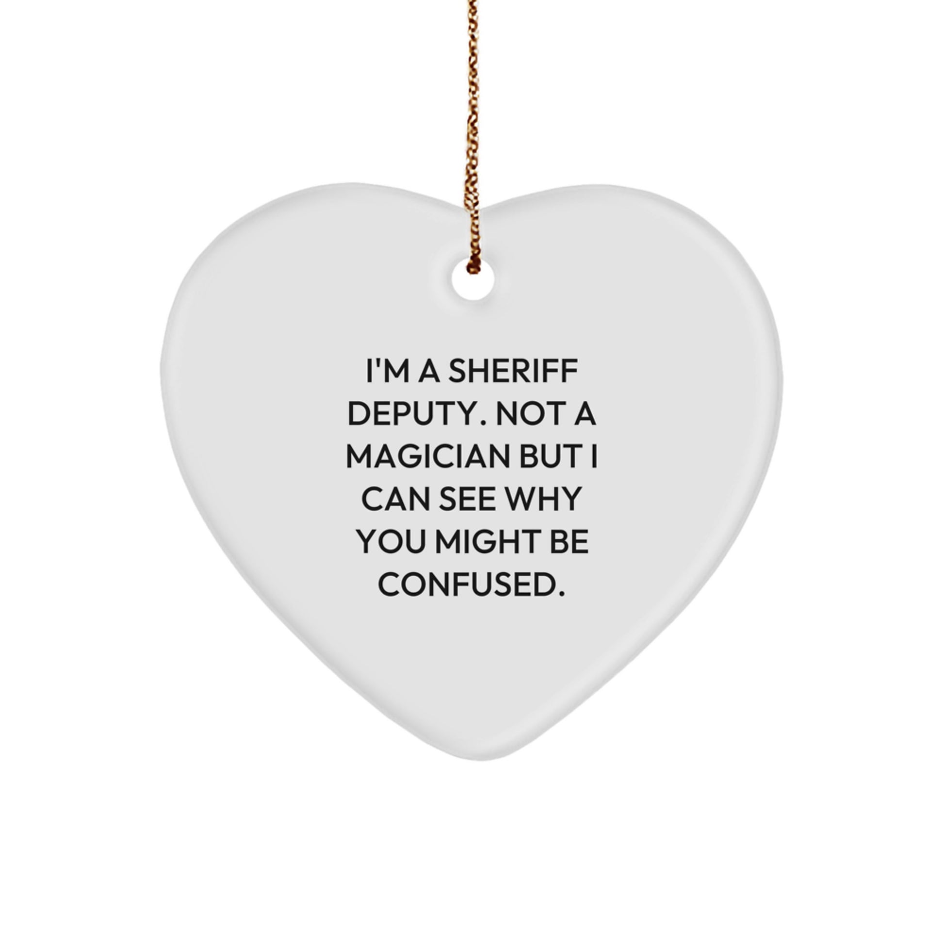 Funny Sheriff Deputy Gifts from Men for Sheriff Deputy - Christmas Unique Heart Ornament, 'I'm A Sheriff Deputy. Not A Magician' - Image 1