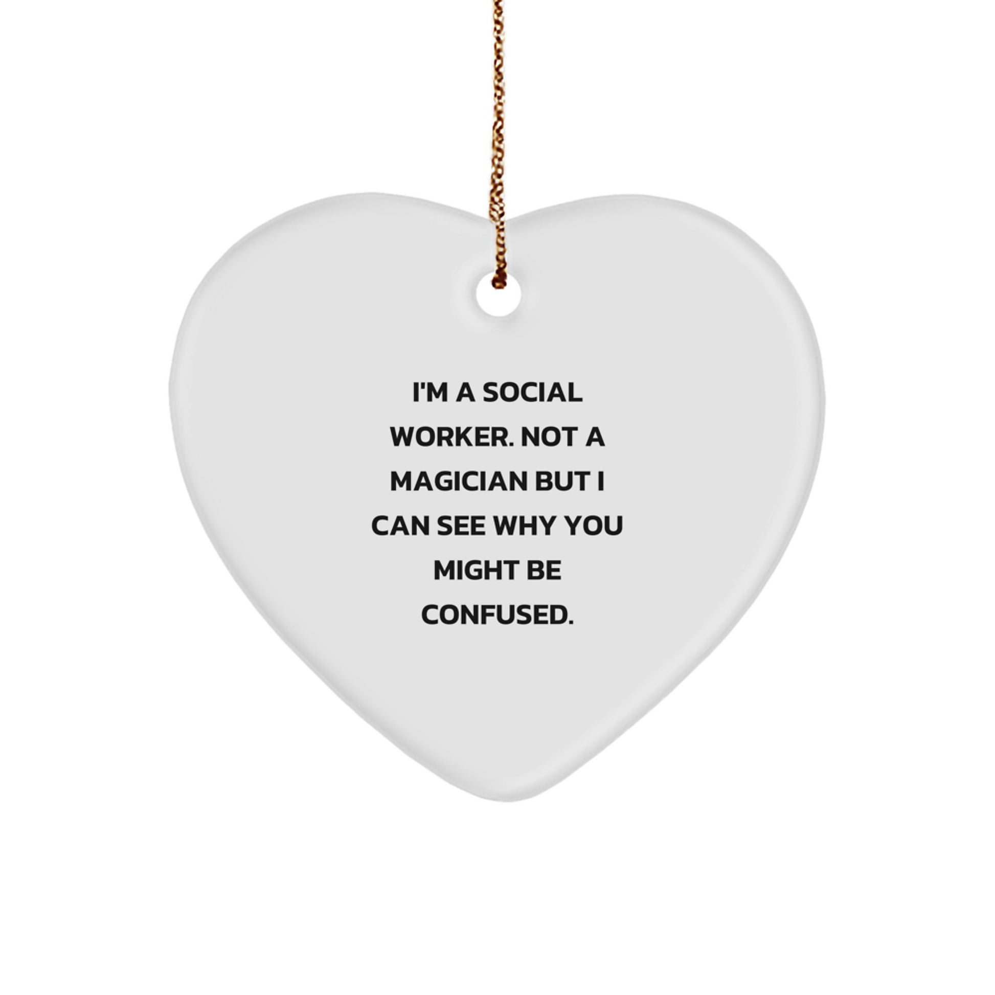 Unique Gifts from Family to Social Worker - Heart Ornament Funny Quote, 'I'm A Social Worker. Not A Magician But I Can See Why You Might Be Confused.' - Image 1