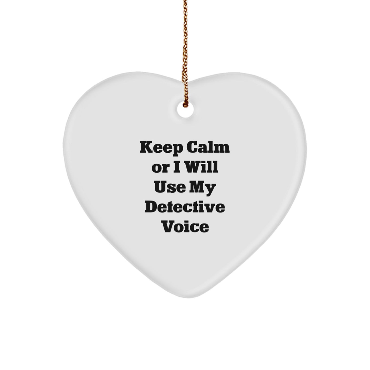 Funny Detective Heart Ornament Gifts from Men to Friends - Keep Calm or I Will Use My Detective Voice - Image 1