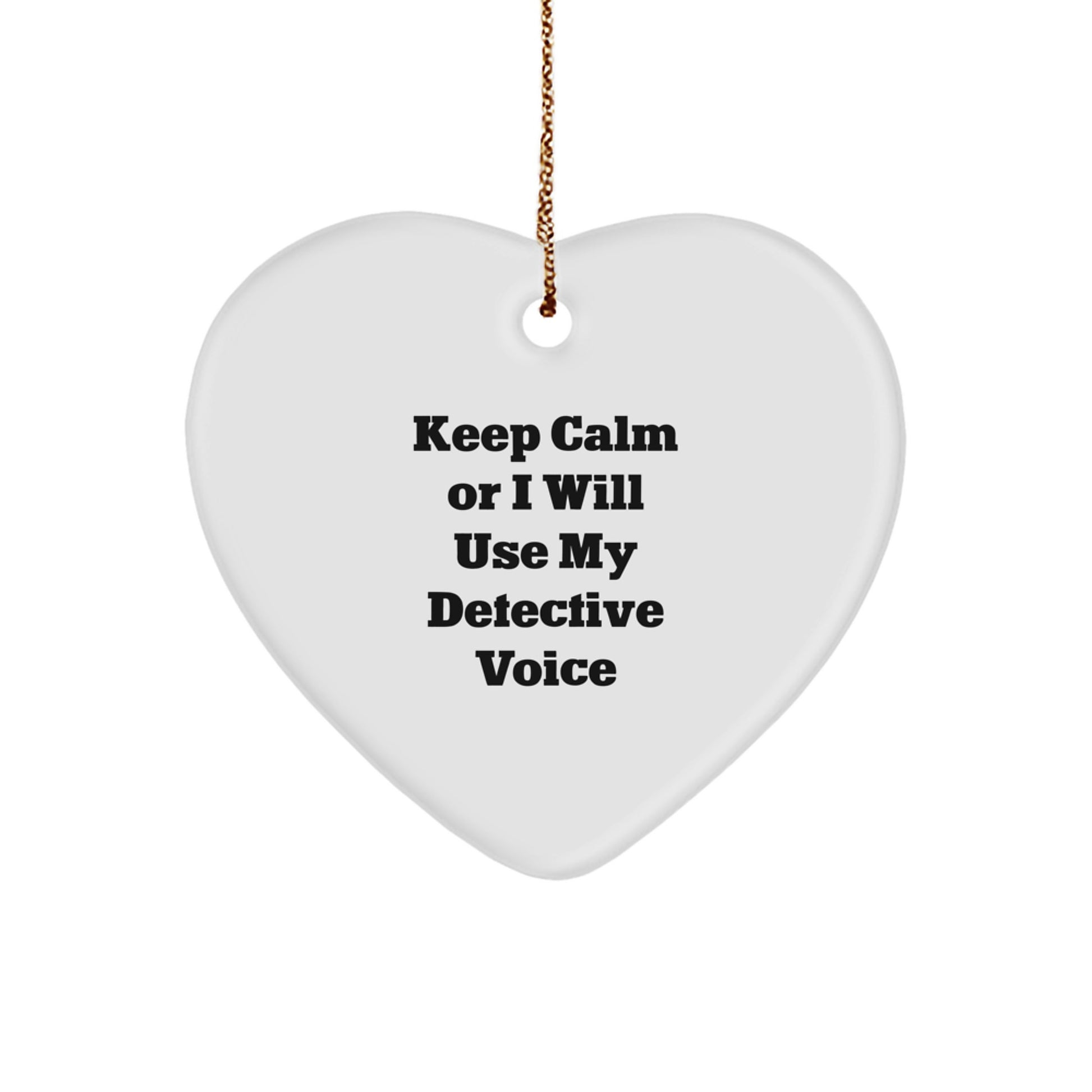 Funny Detective Heart Ornament Gifts from Men to Friends - Keep Calm or I Will Use My Detective Voice - Image 1