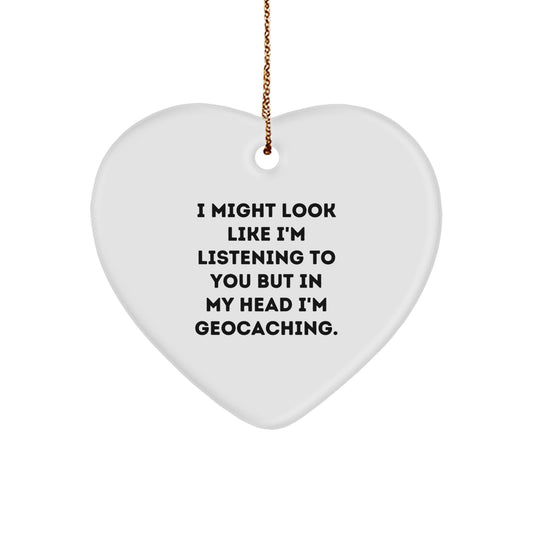 Funny Geocaching Heart Ornament Gifts from Friends for Christmas - I Might Look Like I'm Listening To You But In My Head I'm Geocaching. - Image 1