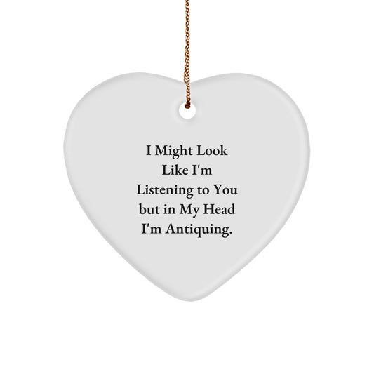 Funny Antiquing Gift for Friends Who Say 'I Might Look Like I'm Listening But In My Head I'm Antiquing' Heart Ornament - Image 1