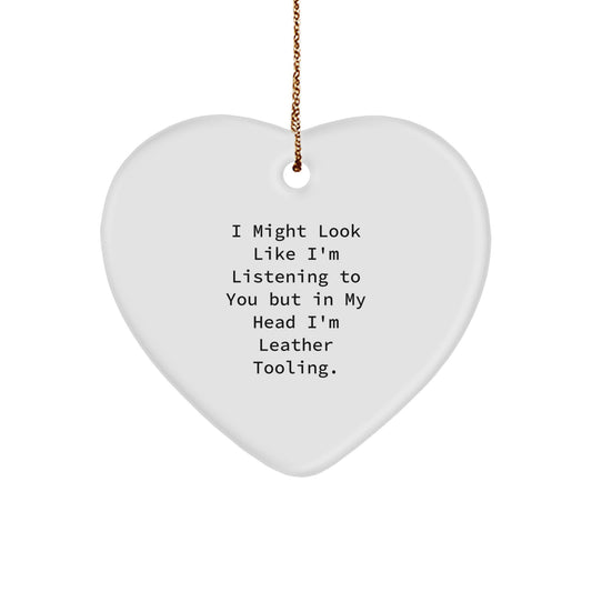Funny Leather Tooling Gifts for Men, Women, and Coworkers, Christmas Unique Decorations, Heart Ornament, 'I Might Look Like I'm Listening To You But In My Head I'm Leather Tooling.' - Image 1