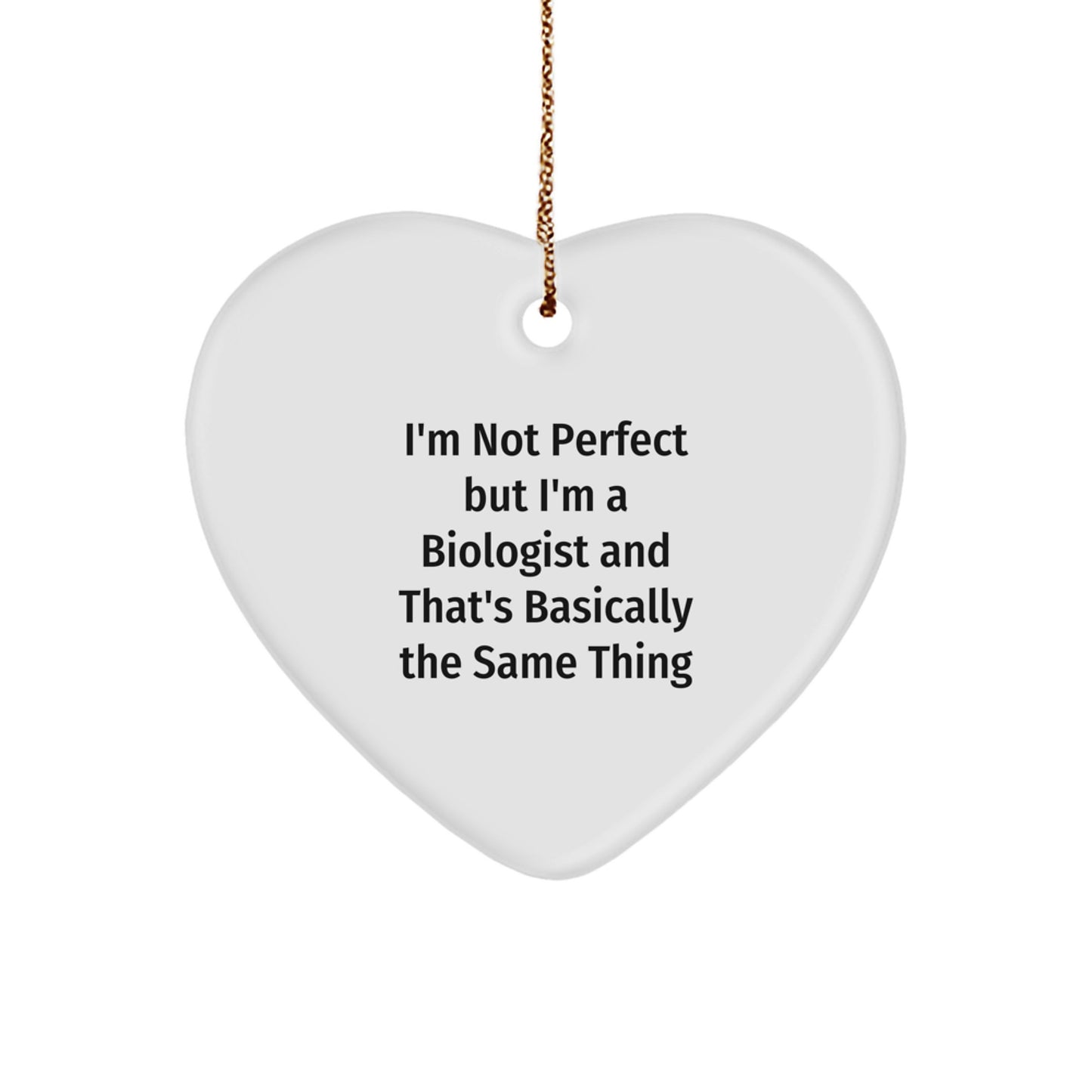 Funny Biologist Heart Ornament Gifts from Friends for the Christmas Season - I'm Not Perfect But I'm A Biologist And That's Basically The Same Thing - Image 1