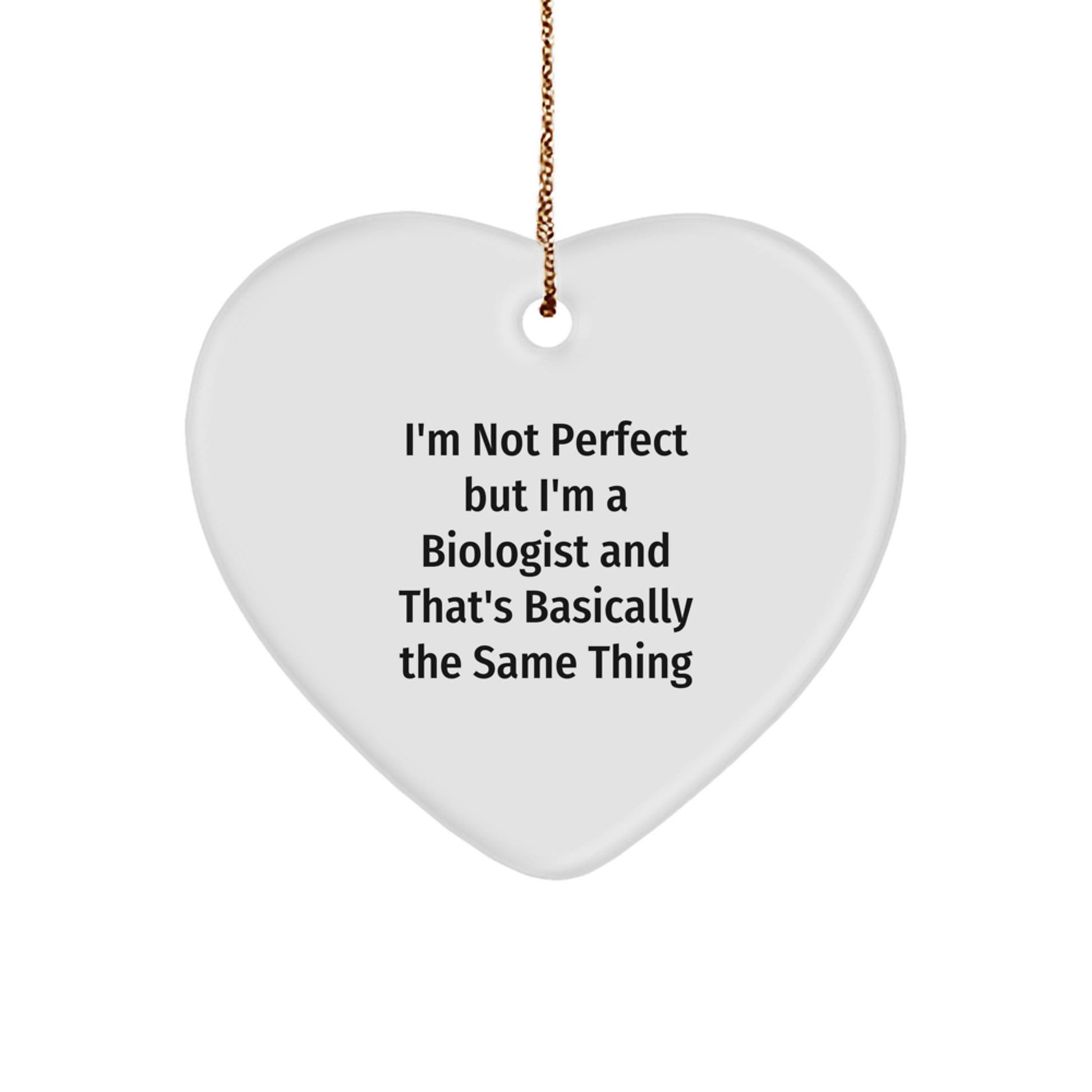 Funny Biologist Heart Ornament Gifts from Friends for the Christmas Season - I'm Not Perfect But I'm A Biologist And That's Basically The Same Thing - Image 1