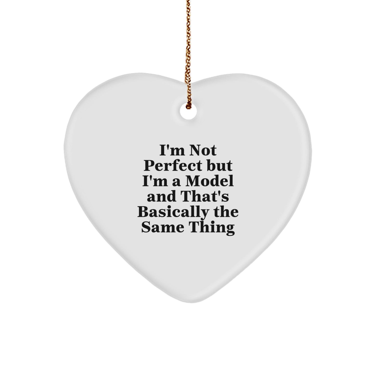 Funny Model Heart Ornaments for Christmas Unique Gifts from Friends and Family 'I'm Not Perfect But I'm A Model And That's Basically The Same Thing' for Model Lovers - Image 1