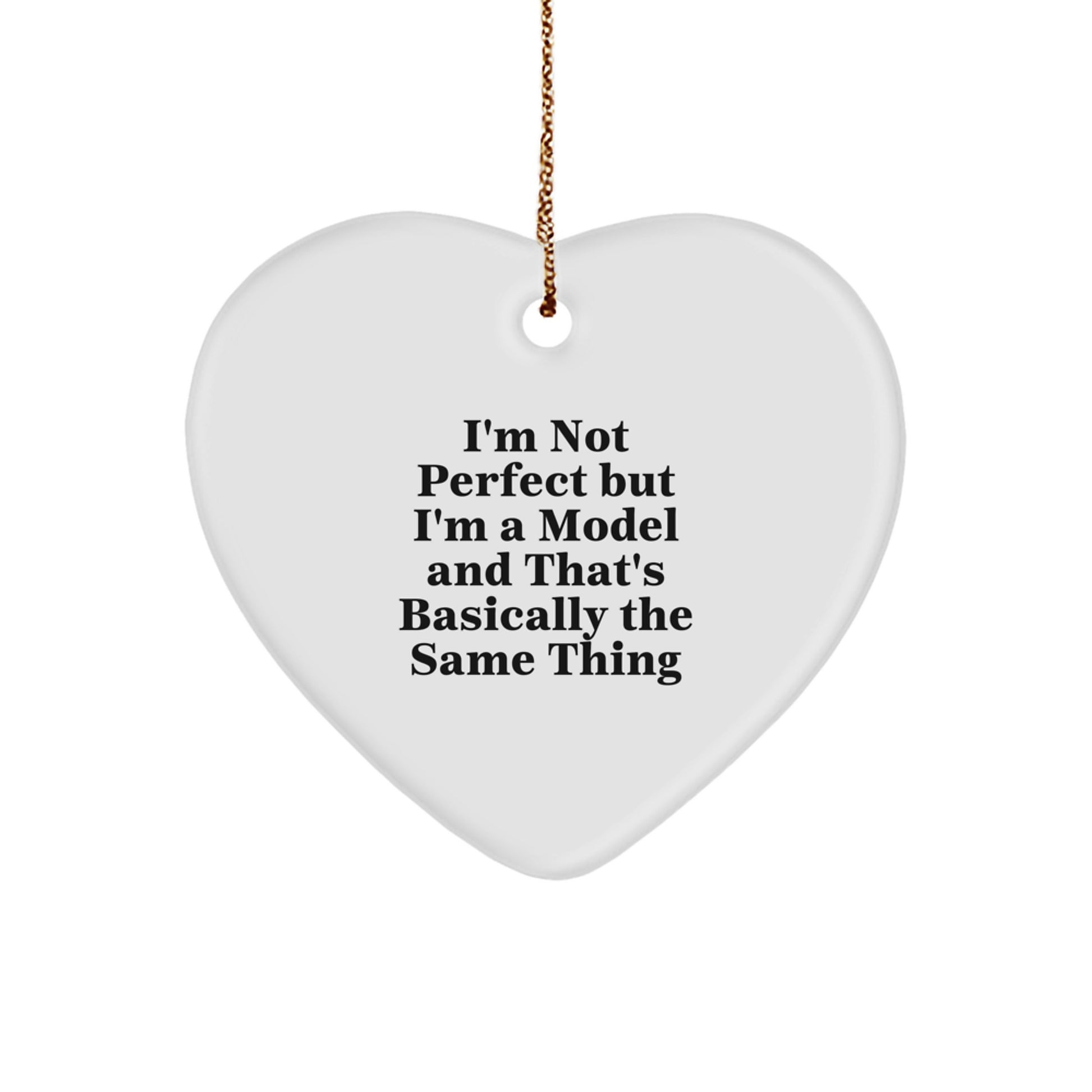 Funny Model Heart Ornaments for Christmas Unique Gifts from Friends and Family 'I'm Not Perfect But I'm A Model And That's Basically The Same Thing' for Model Lovers - Image 1