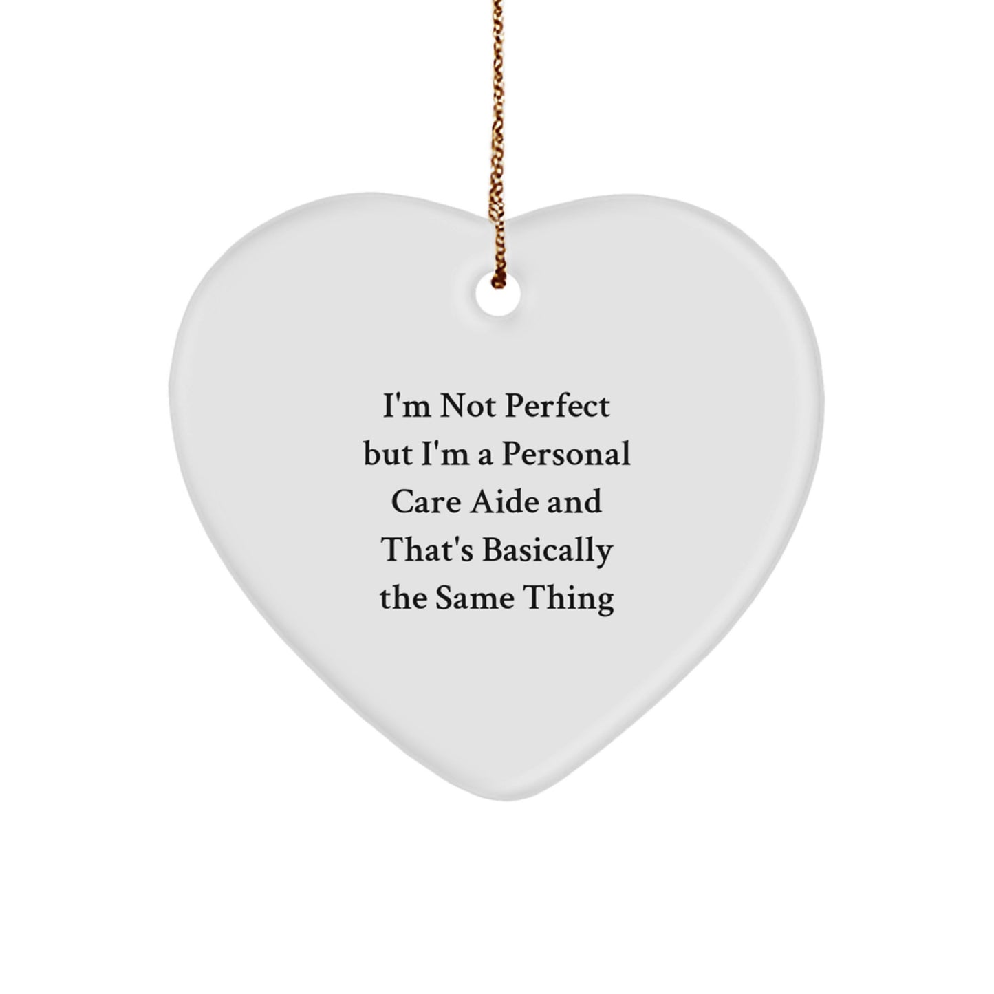 Funny Personal Care Aide Gifts for Men and Women Christmas Heart Ornament from Friends and Family, I'm Not Perfect But I'm A Personal Care Aide And That's Basically The Same Thing - Image 1