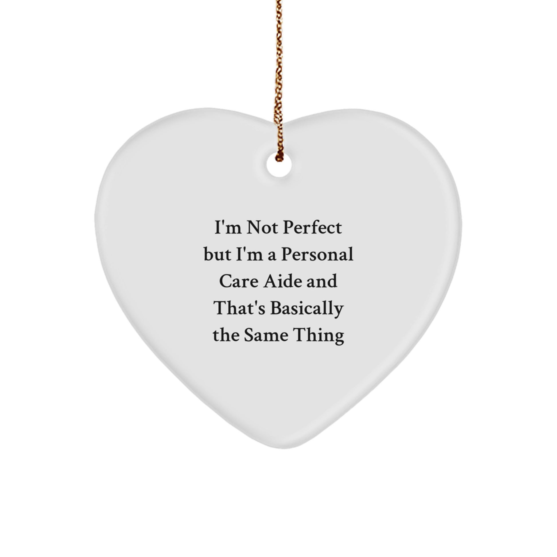 Funny Personal Care Aide Gifts for Men and Women Christmas Heart Ornament from Friends and Family, I'm Not Perfect But I'm A Personal Care Aide And That's Basically The Same Thing - Image 1