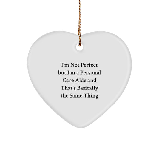 Funny Personal Care Aide Gifts for Men and Women Christmas Heart Ornament from Friends and Family, I'm Not Perfect But I'm A Personal Care Aide And That's Basically The Same Thing - Image 1
