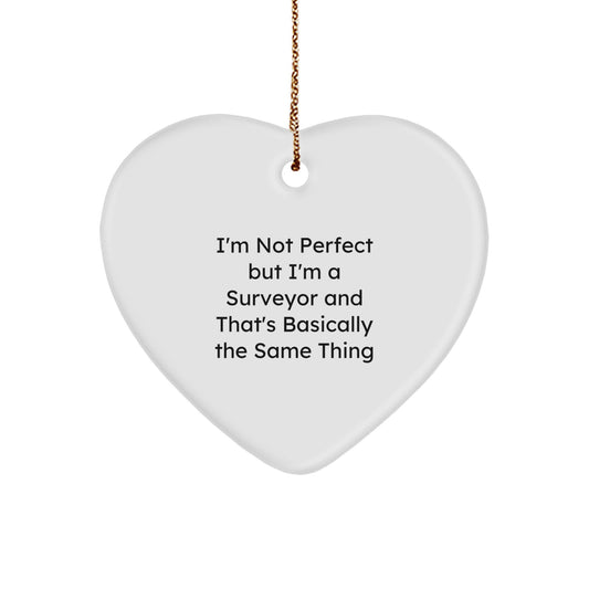 Funny Surveyor Gifts - I'm Not Perfect But I'm A Surveyor And That's Basically The Same Thing, Heart Ornament for Surveyor, Gifts from Friends for Surveyor, Christmas Unique Gifts - Image 1