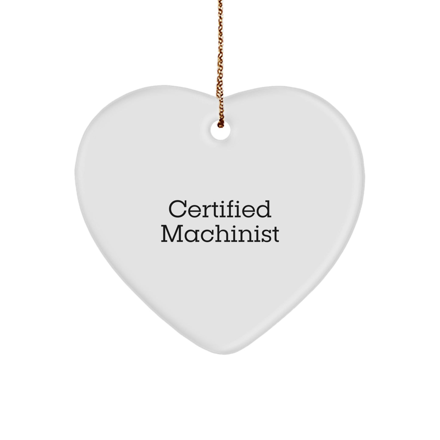 Machinist Gifts from Friends - Certified Machinist Quote Heart Ornament, White, 2.75" tall, 0.5 oz, MDF, Sublimation, Christmas Unique Gifts - Image 1