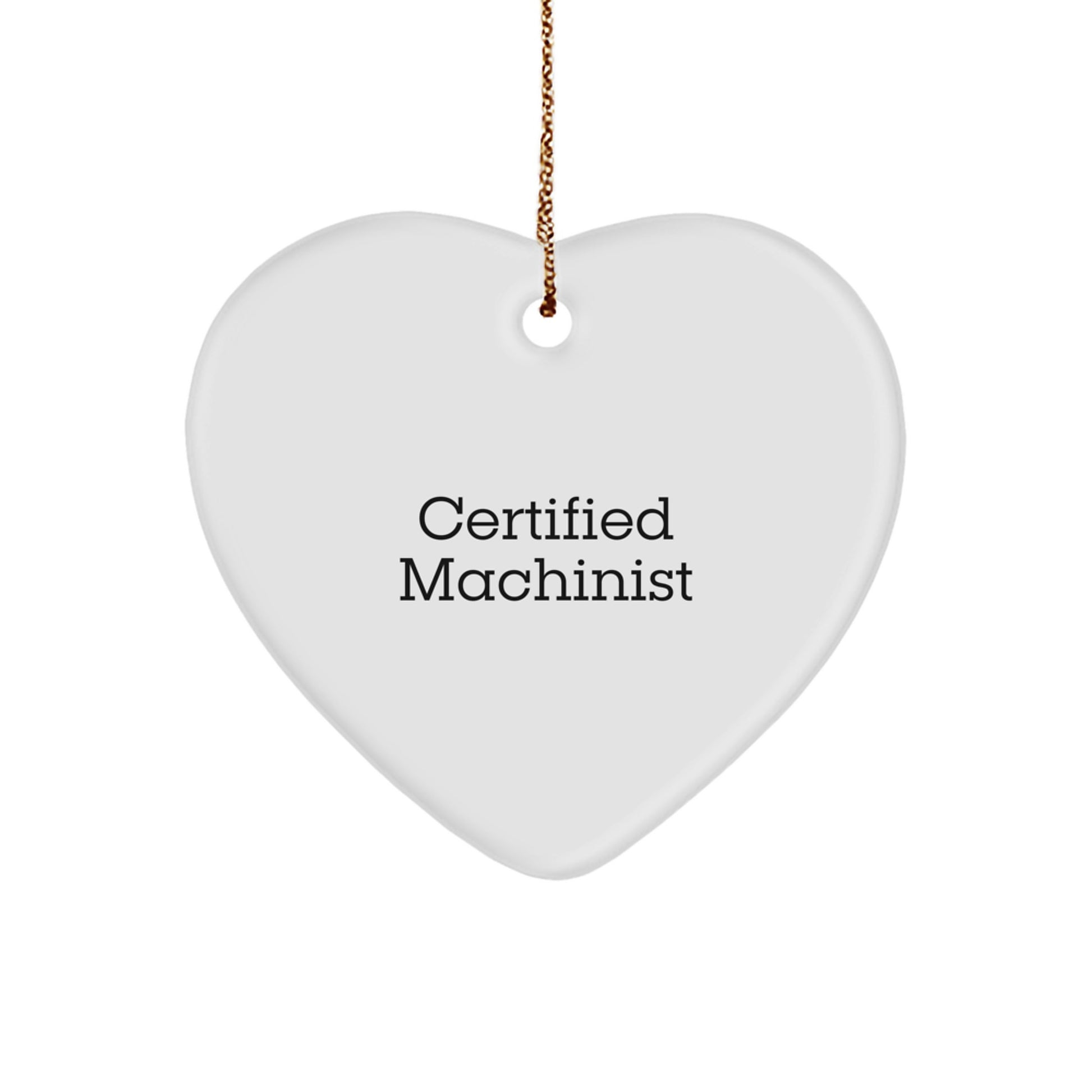 Machinist Gifts from Friends - Certified Machinist Quote Heart Ornament, White, 2.75" tall, 0.5 oz, MDF, Sublimation, Christmas Unique Gifts - Image 1
