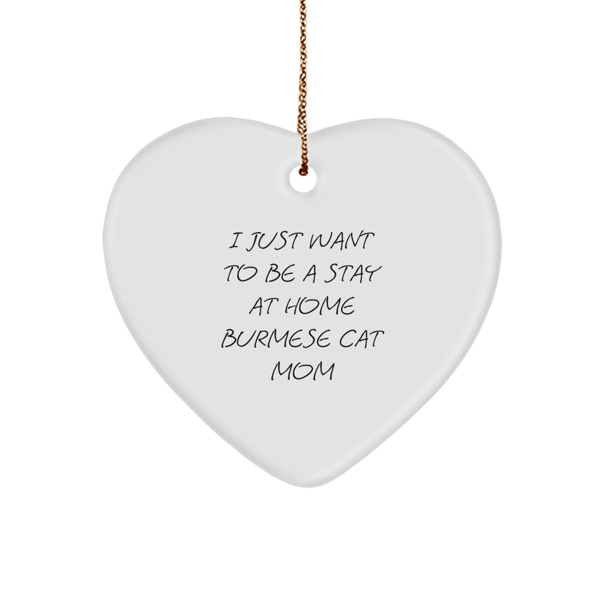 Burmese Cat Lover Gifts from Family, Heart Ornament for I Just Want To Be A Stay At Home Burmese Cat Mom, Unique Christmas Unique Gifts for Men, Women, Friends, and Family - Image 1