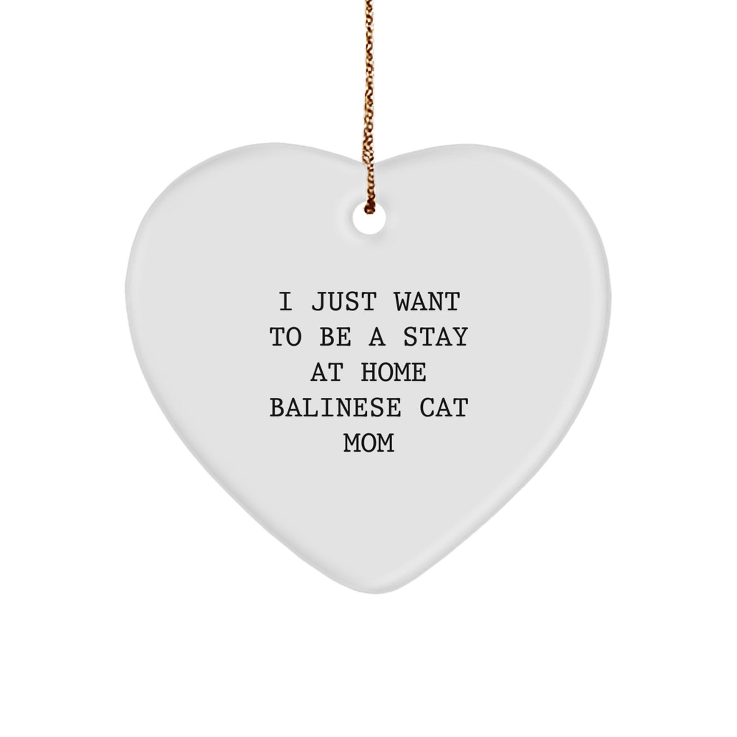 Funny Balinese Cat Gifts for Mom - Heart Ornament with 'I Just Want To Be A Stay At Home Balinese Cat Mom' Quote, Gifts from Mom to Balinese Cat Lover, Christmas Unique Gifts - Image 1