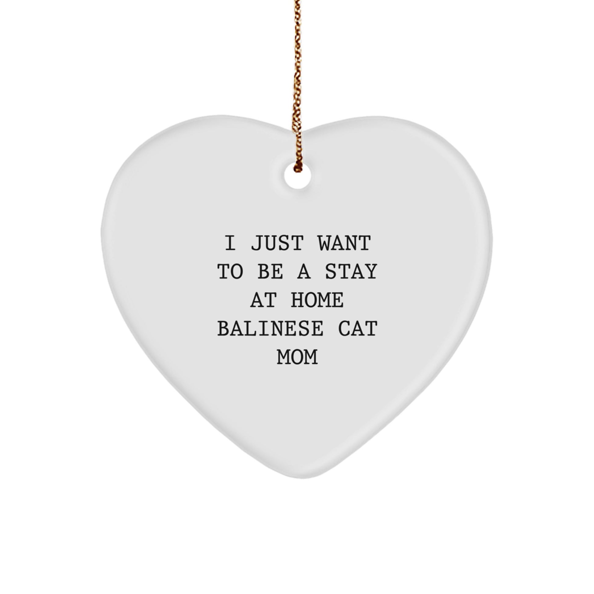 Funny Balinese Cat Gifts for Mom - Heart Ornament with 'I Just Want To Be A Stay At Home Balinese Cat Mom' Quote, Gifts from Mom to Balinese Cat Lover, Christmas Unique Gifts - Image 1