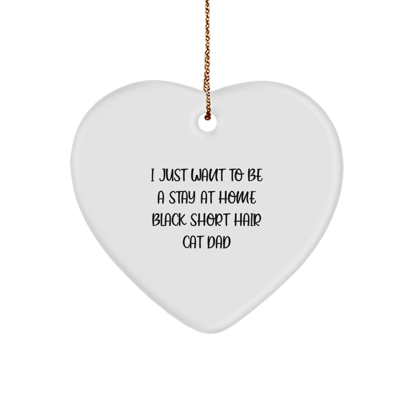 Funny Black Short Hair Cat Dad Gift for Men, Black Short Hair Cat Heart Ornament, I Just Want To Be A Stay At Home Black Short Hair Cat Dad, Christmas Unique Gifts from Family - Image 1