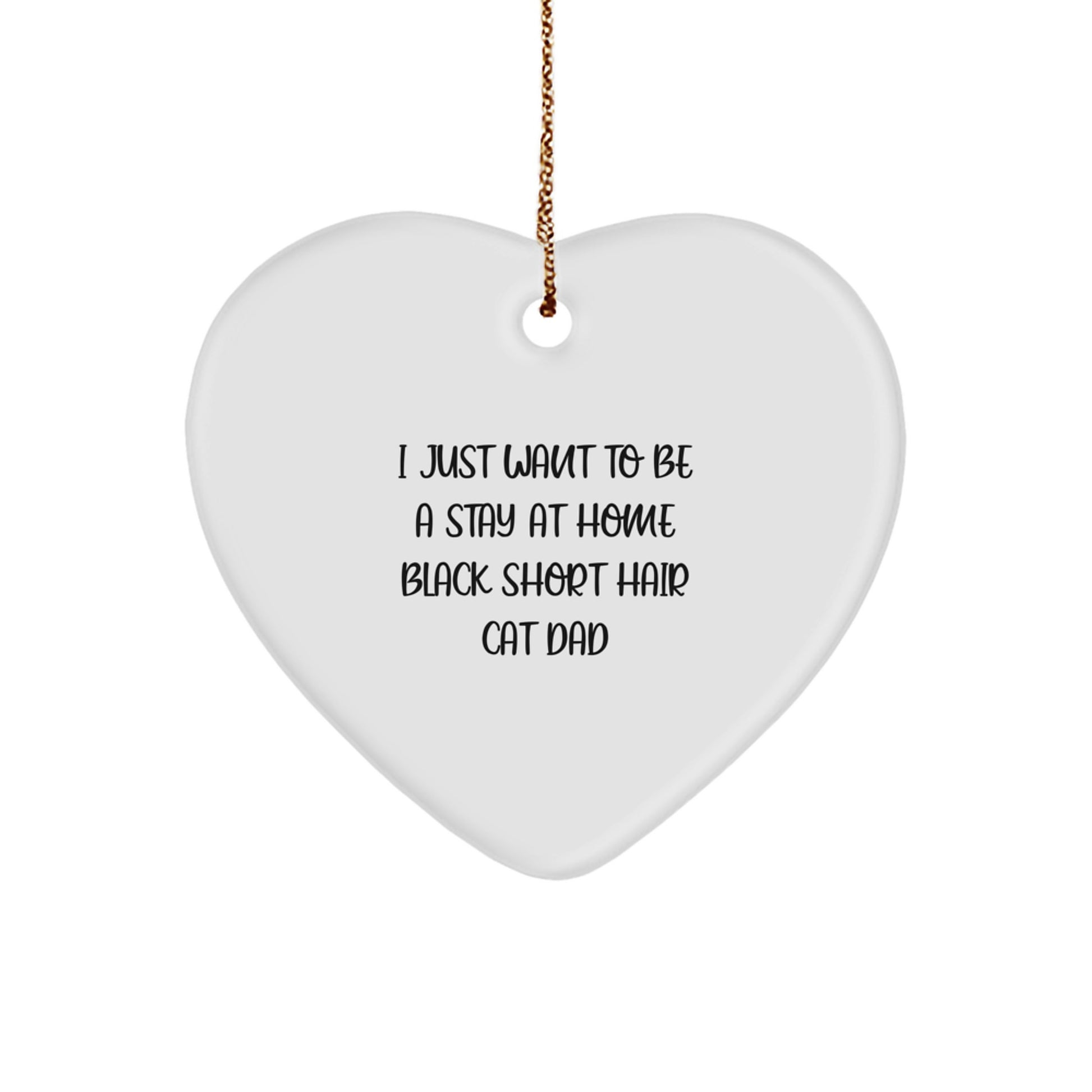 Funny Black Short Hair Cat Dad Gift for Men, Black Short Hair Cat Heart Ornament, I Just Want To Be A Stay At Home Black Short Hair Cat Dad, Christmas Unique Gifts from Family - Image 1