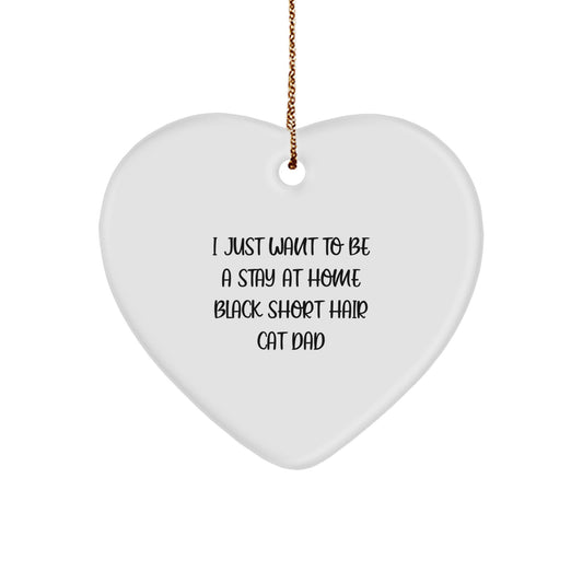 Funny Black Short Hair Cat Dad Gift for Men, Black Short Hair Cat Heart Ornament, I Just Want To Be A Stay At Home Black Short Hair Cat Dad, Christmas Unique Gifts from Family - Image 1