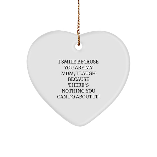Funny Heart Ornament Gifts from Men to Mum - I Smile Because You Are My Mum, I Laugh Because There's Nothing You Can Do About It! Christmas Unique Gifts for Mum - Image 1