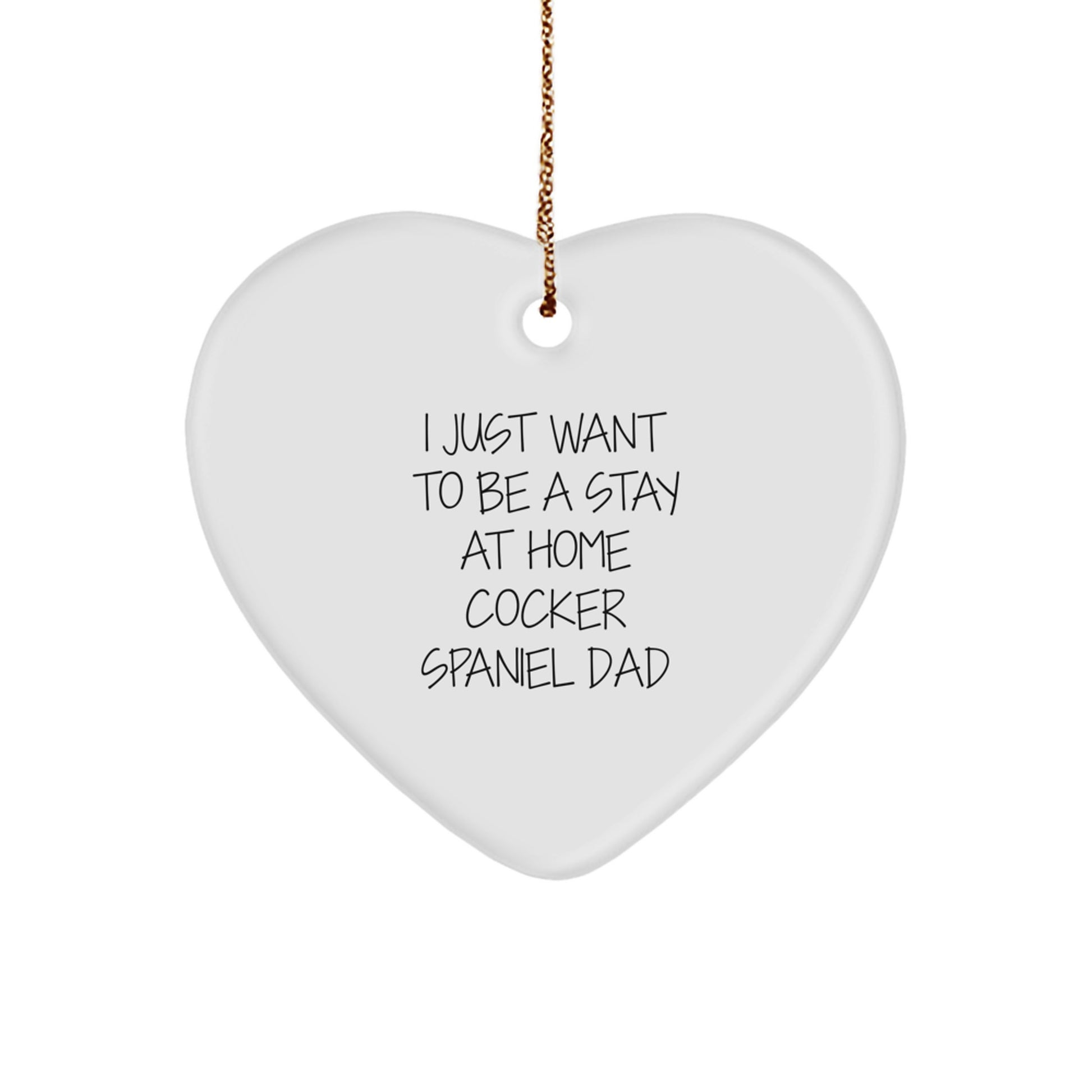 Funny Cocker Spaniel Dad Gifts for Men at Christmas, Heart Ornament, 'I Just Want To Be A Stay At Home Cocker Spaniel Dad' Quote - Image 1
