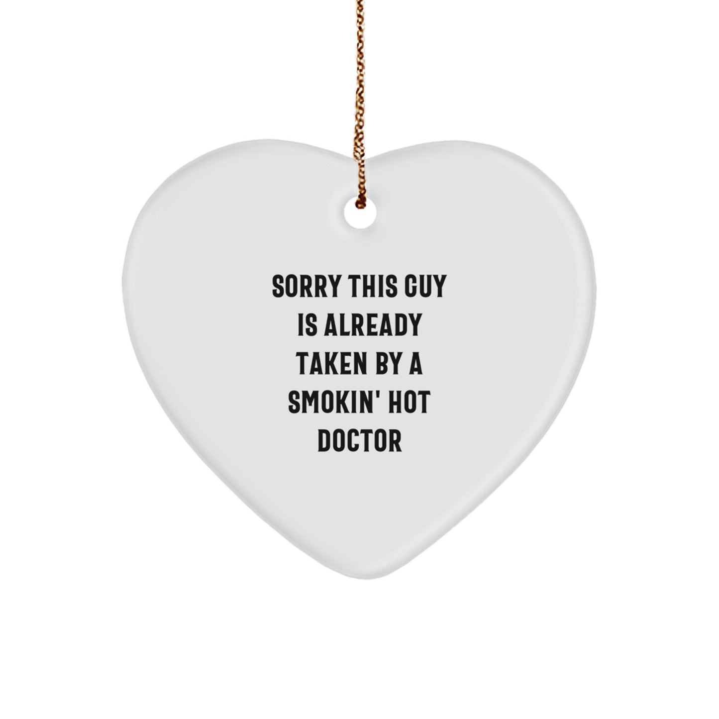 Funny Doctor Gifts for Men - Gifts from Friends - Heart Ornament Inspired by 'Sorry This Guy Is Already Taken By A Smokin' Hot Doctor' - Christmas Unique Gifts - Image 1