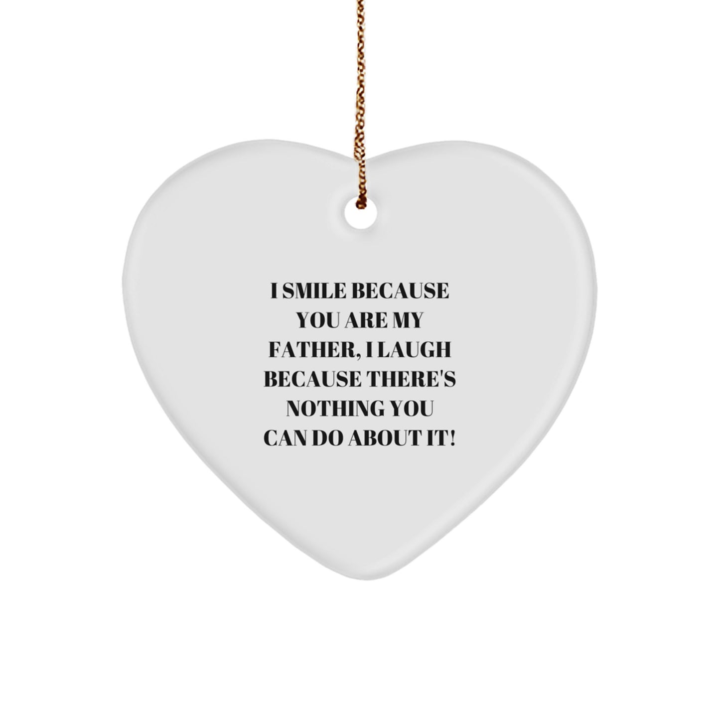 Funny Father Heart Ornament Gift from Men to Father, I Smile Because You Are My Father, I Laugh Because There's Nothing You Can Do About It! for Christmas - Image 1