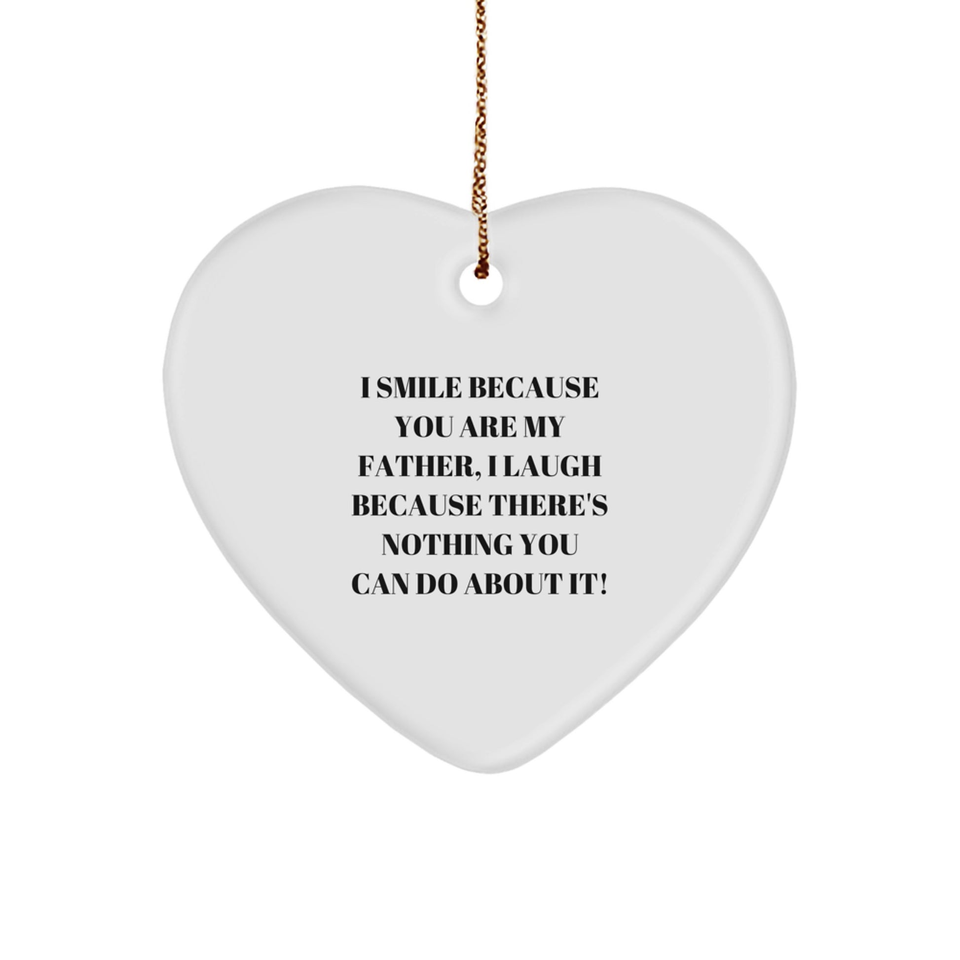 Funny Father Heart Ornament Gift from Men to Father, I Smile Because You Are My Father, I Laugh Because There's Nothing You Can Do About It! for Christmas - Image 1